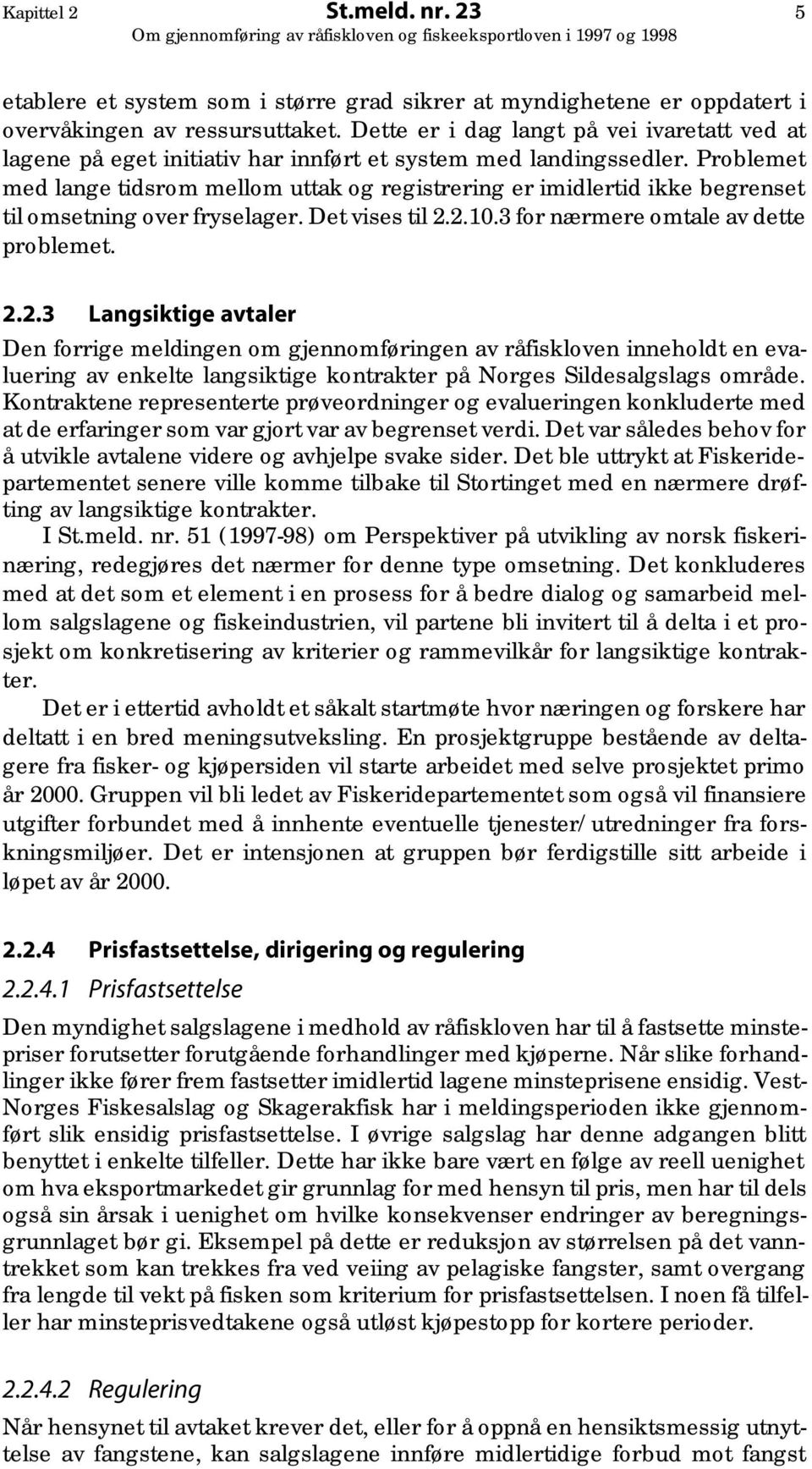 Problemet med lange tidsrom mellom uttak og registrering er imidlertid ikke begrenset til omsetning over fryselager. Det vises til 2.