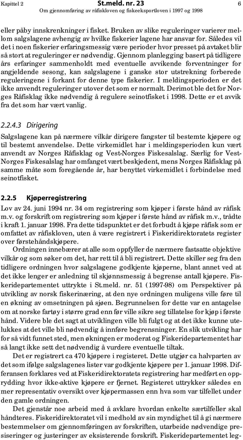 Gjennom planlegging basert på tidligere års erfaringer sammenholdt med eventuelle avvikende forventninger for angjeldende sesong, kan salgslagene i ganske stor utstrekning forberede reguleringene i