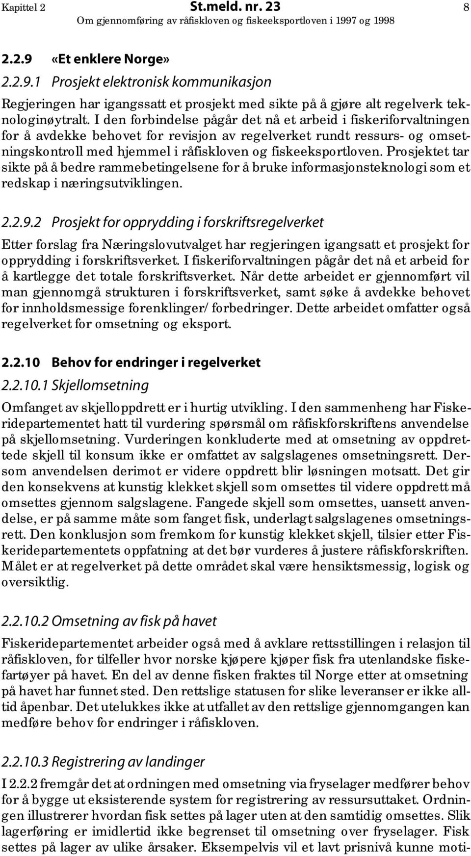 Prosjektet tar sikte på å bedre rammebetingelsene for å bruke informasjonsteknologi som et redskap i næringsutviklingen. 2.2.9.