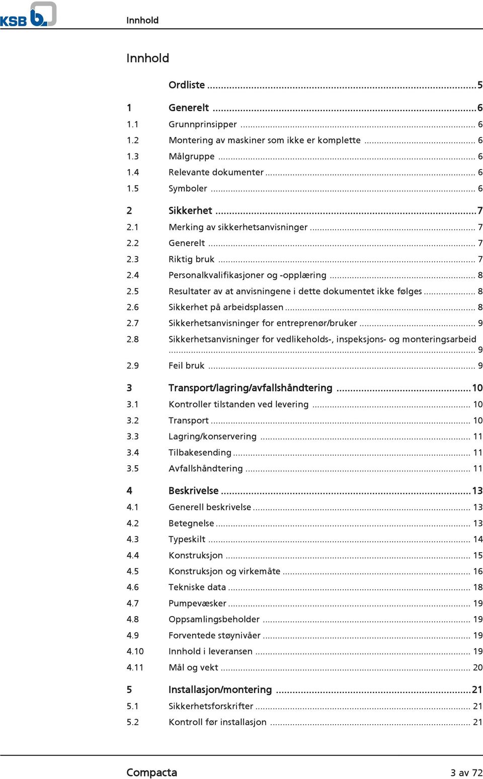 .. 8 2.6 Sikkerhet på arbeidsplassen... 8 2.7 Sikkerhetsanvisninger for entreprenør/bruker... 9 2.8 Sikkerhetsanvisninger for vedlikeholds-, inspeksjons- og monteringsarbeid... 9 2.9 Feil bruk.