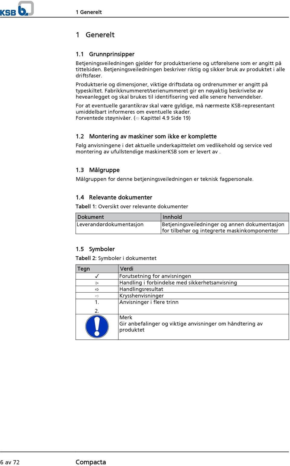 Fabrikknummeret/serienummeret gir en nøyaktig beskrivelse av heveanlegget og skal brukes til identifisering ved alle senere henvendelser.