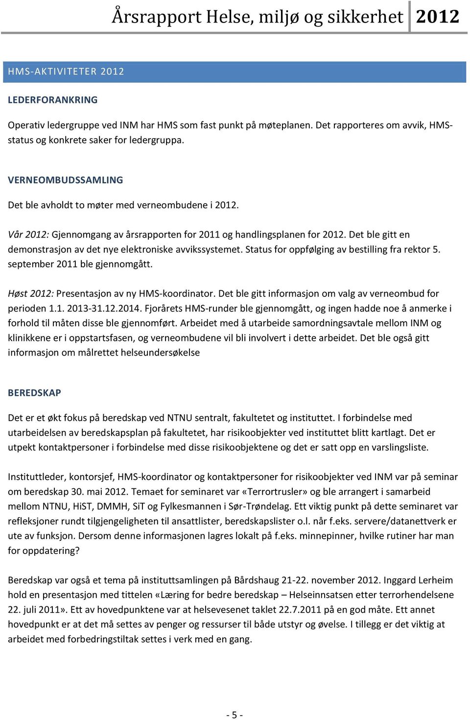 Det ble gitt en demonstrasjon av det nye elektroniske avvikssystemet. Status for oppfølging av bestilling fra rektor 5. september 2011 ble gjennomgått. Høst 2012: Presentasjon av ny HMS-koordinator.