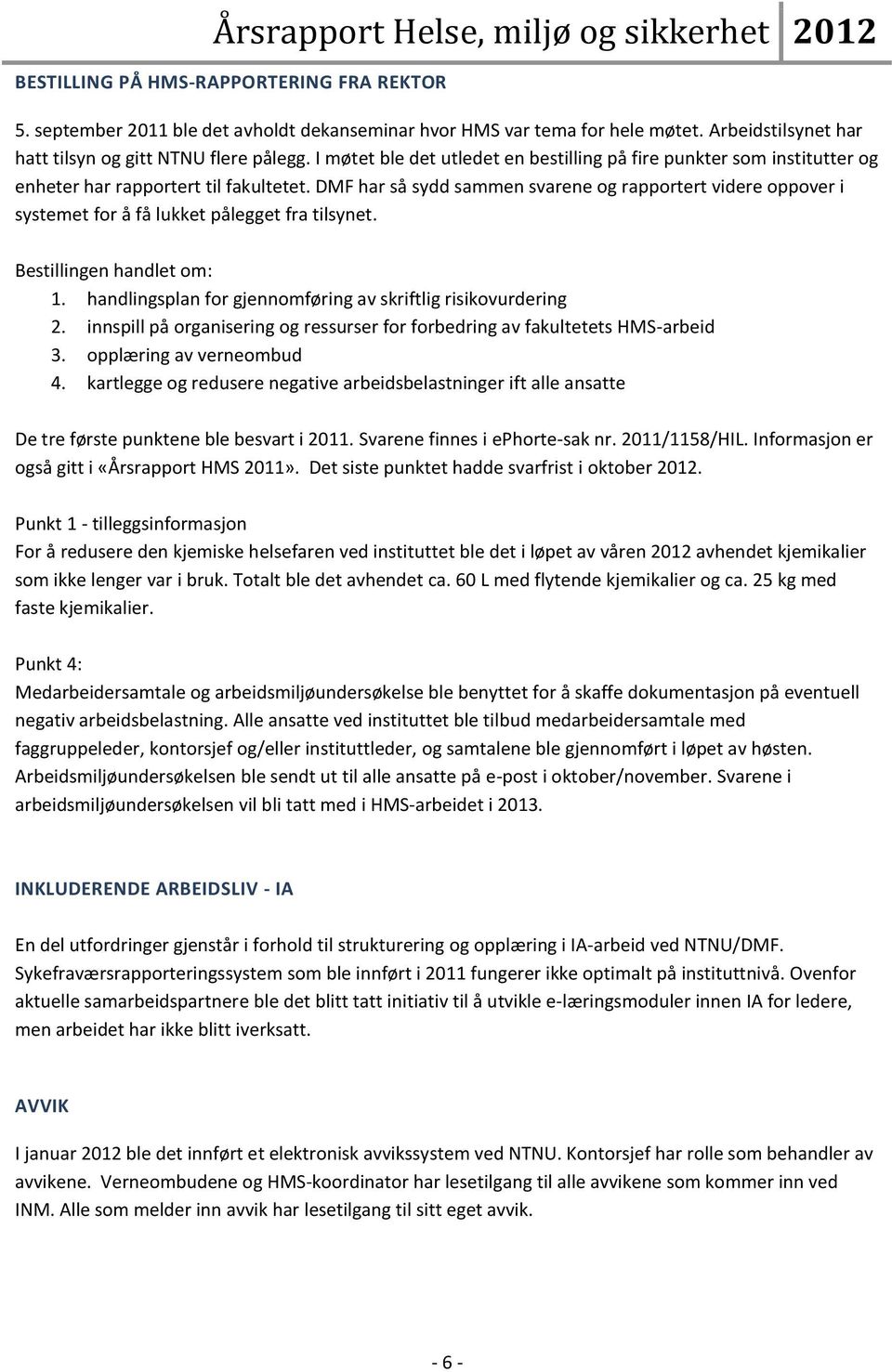 DMF har så sydd sammen svarene og rapportert videre oppover i systemet for å få lukket pålegget fra tilsynet. Bestillingen handlet om: 1.