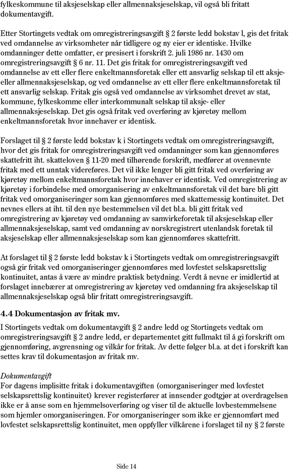 Hvilke omdanninger dette omfatter, er presisert i forskrift 2. juli 1986 nr. 1430 om omregistreringsavgift 6 nr. 11.