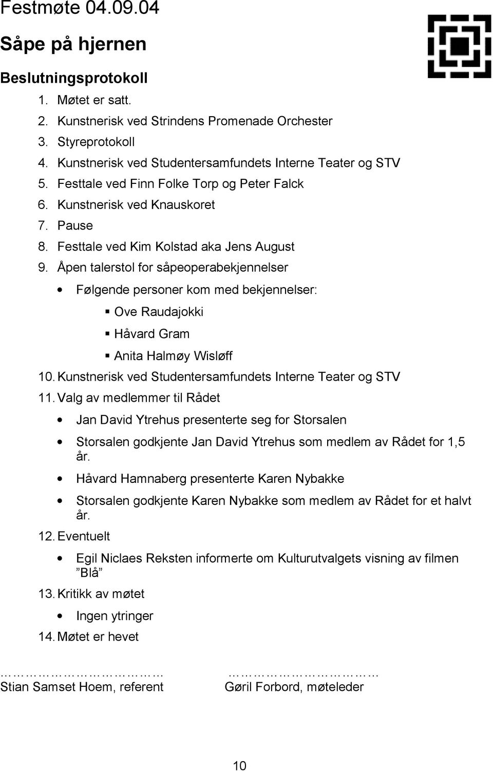 Åpen talerstol for såpeoperabekjennelser Følgende personer kom med bekjennelser: Ove Raudajokki Håvard Gram Anita Halmøy Wisløff 10. Kunstnerisk ved Studentersamfundets Interne Teater og STV 11.