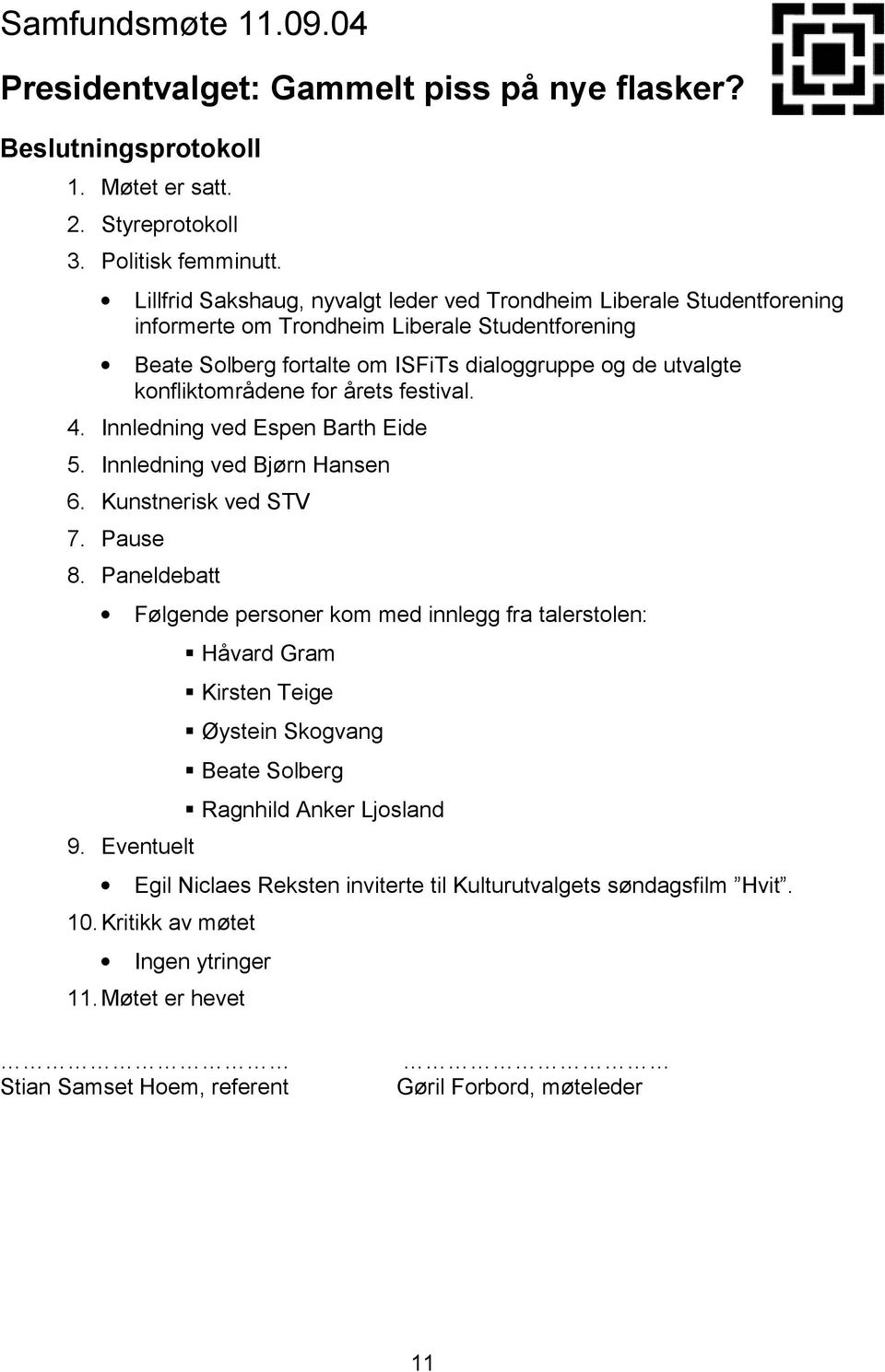 for årets festival. 4. Innledning ved Espen Barth Eide 5. Innledning ved Bjørn Hansen 6. Kunstnerisk ved STV 7. Pause 8. Paneldebatt Følgende personer kom med innlegg fra talerstolen: 9.