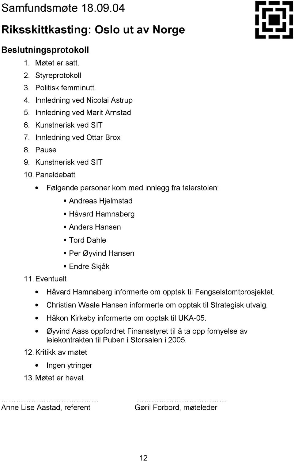 Eventuelt Andreas Hjelmstad Håvard Hamnaberg Anders Hansen Tord Dahle Per Øyvind Hansen Endre Skjåk Håvard Hamnaberg informerte om opptak til Fengselstomtprosjektet.