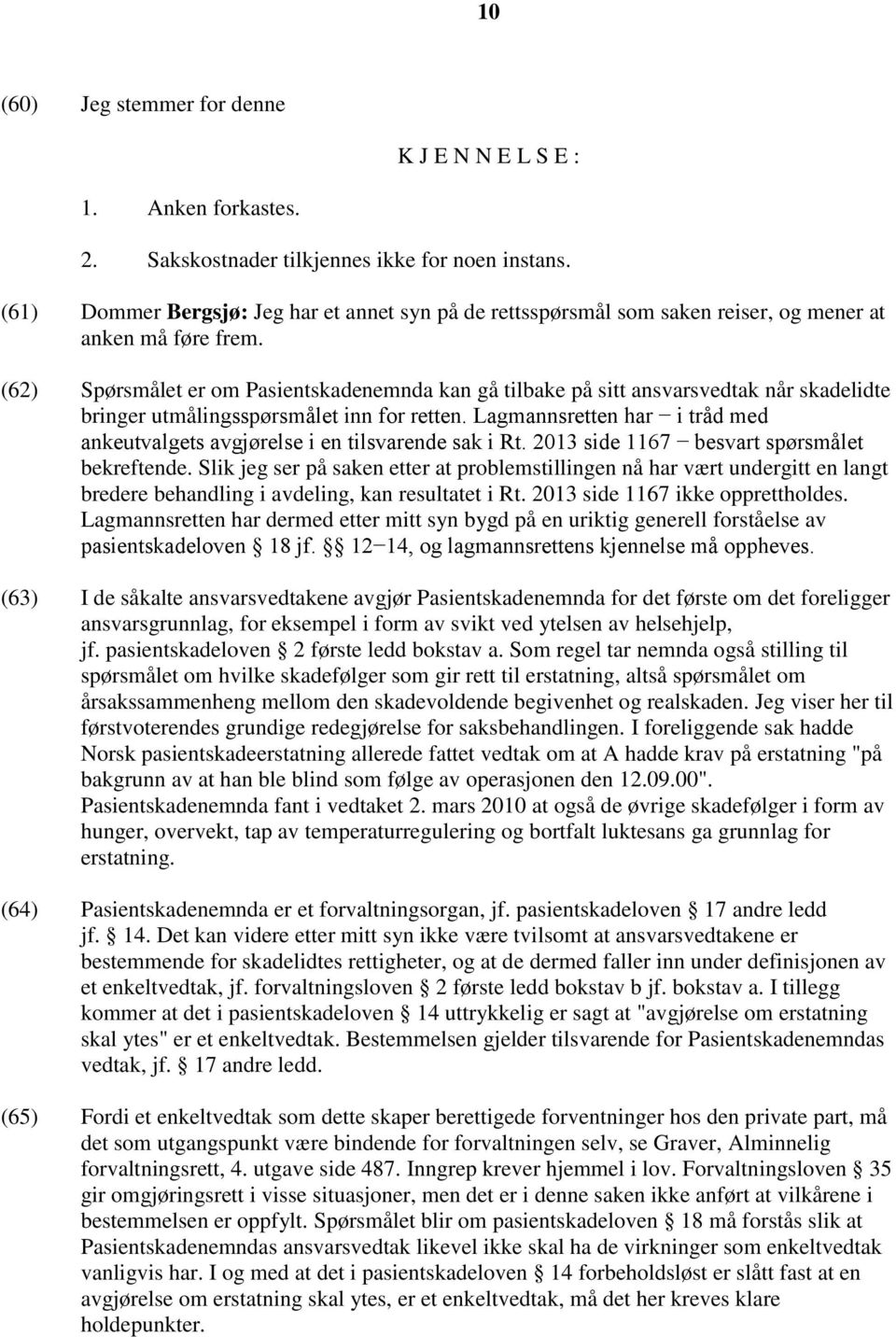 (62) Spørsmålet er om Pasientskadenemnda kan gå tilbake på sitt ansvarsvedtak når skadelidte bringer utmålingsspørsmålet inn for retten.