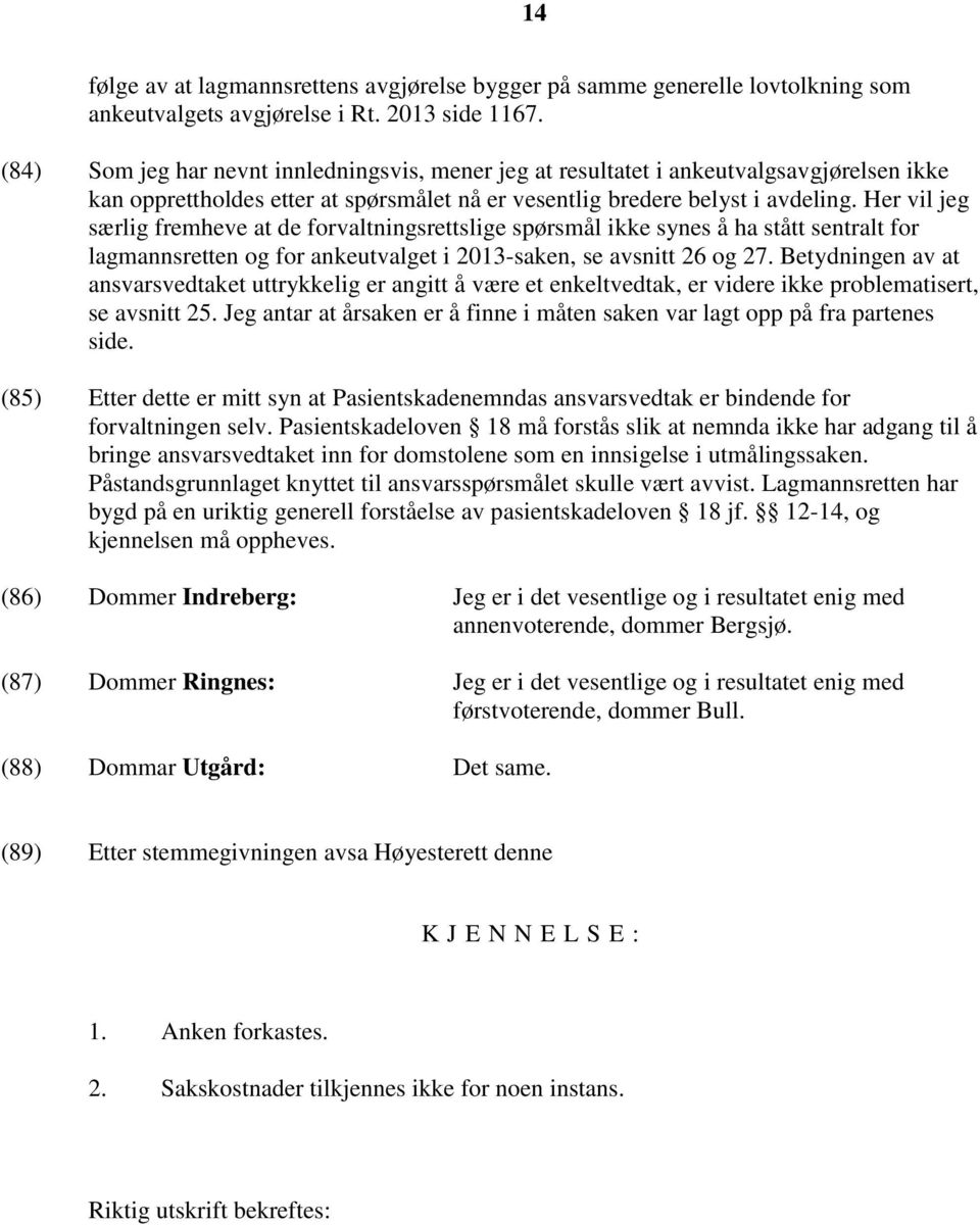 Her vil jeg særlig fremheve at de forvaltningsrettslige spørsmål ikke synes å ha stått sentralt for lagmannsretten og for ankeutvalget i 2013-saken, se avsnitt 26 og 27.