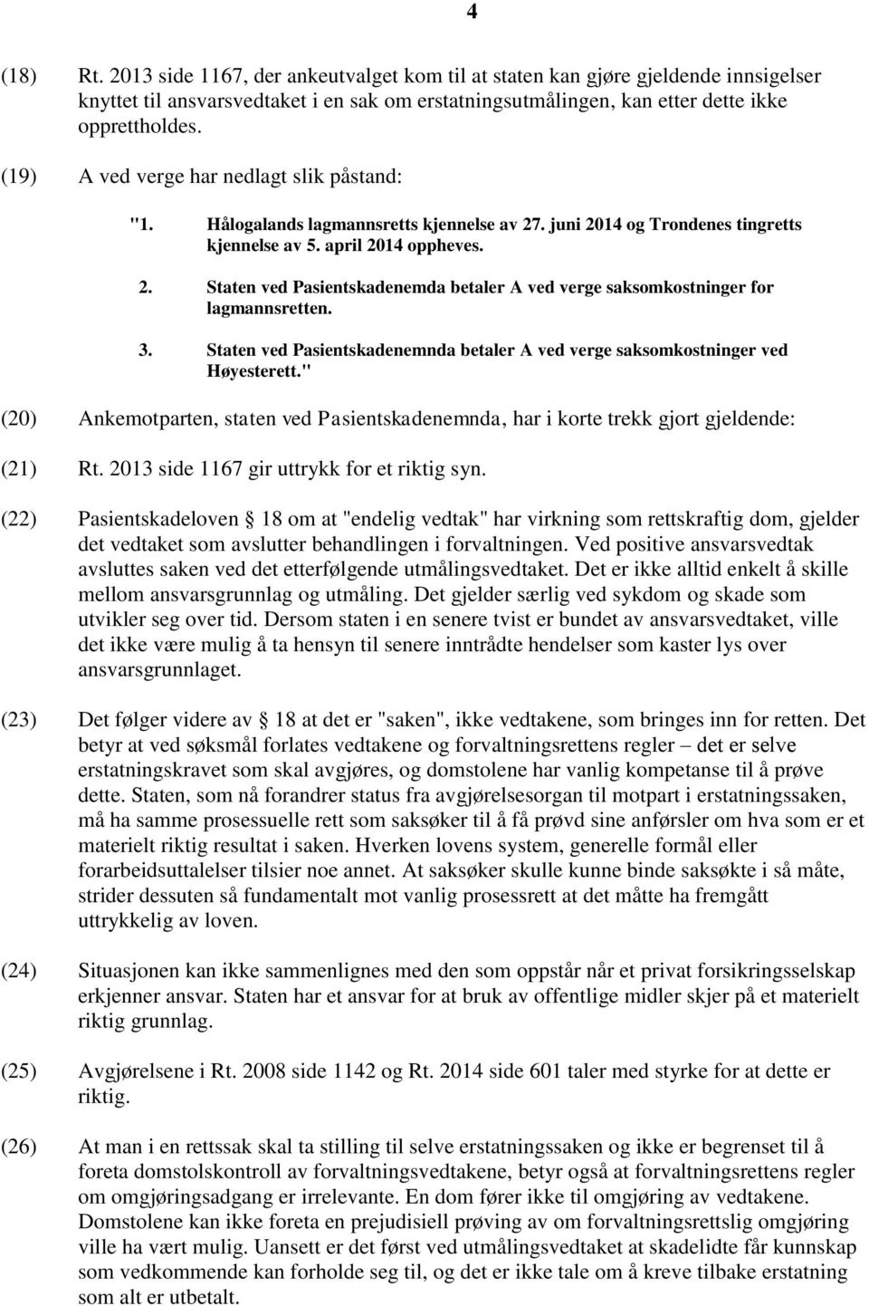 3. Staten ved Pasientskadenemnda betaler A ved verge saksomkostninger ved Høyesterett." (20) Ankemotparten, staten ved Pasientskadenemnda, har i korte trekk gjort gjeldende: (21) Rt.