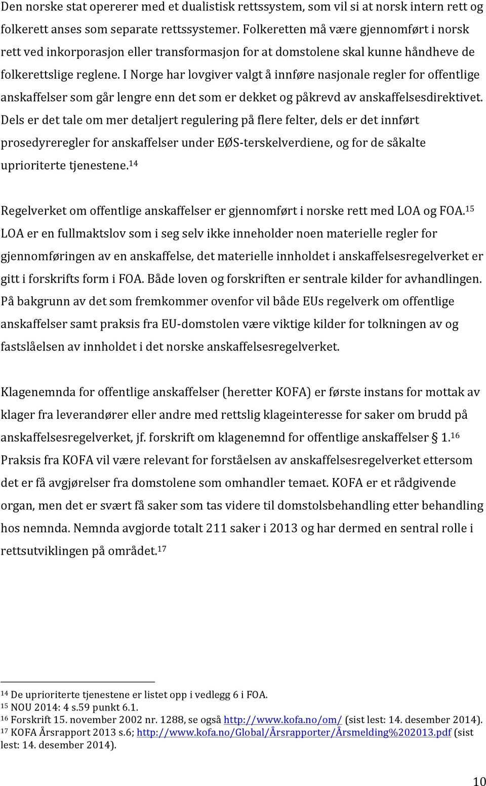 I Norge har lovgiver valgt å innføre nasjonale regler for offentlige anskaffelser som går lengre enn det som er dekket og påkrevd av anskaffelsesdirektivet.