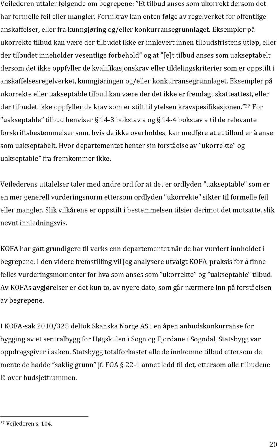 Eksempler på ukorrekte tilbud kan være der tilbudet ikke er innlevert innen tilbudsfristens utløp, eller der tilbudet inneholder vesentlige forbehold og at [e]t tilbud anses som uakseptabelt dersom