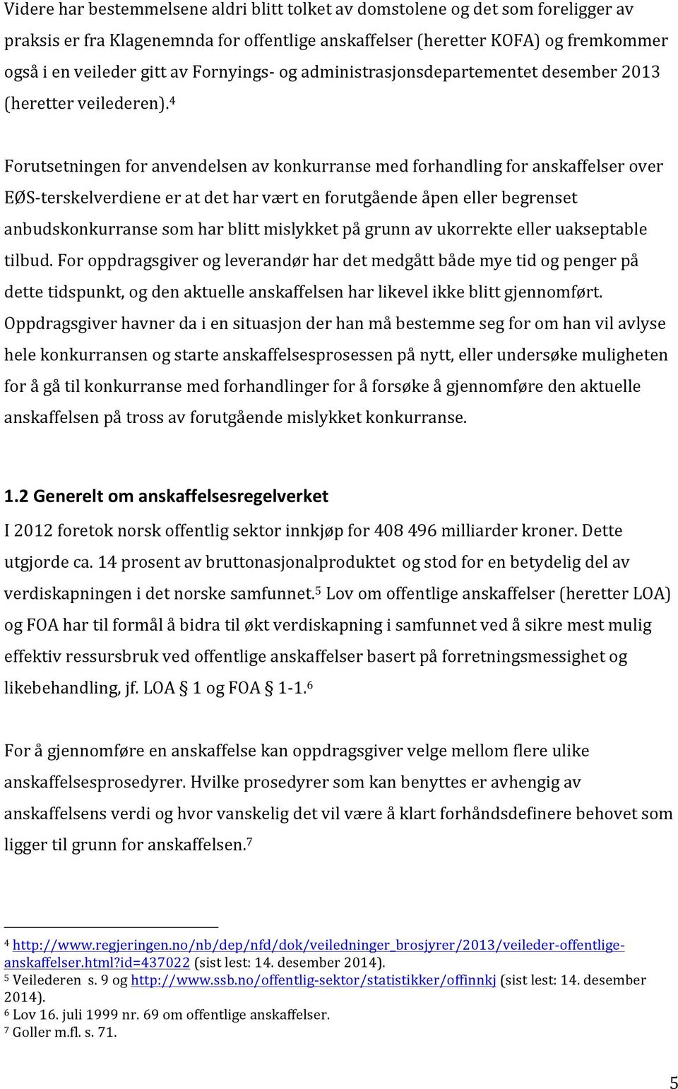 4 Forutsetningen for anvendelsen av konkurranse med forhandling for anskaffelser over EØS- terskelverdiene er at det har vært en forutgående åpen eller begrenset anbudskonkurranse som har blitt