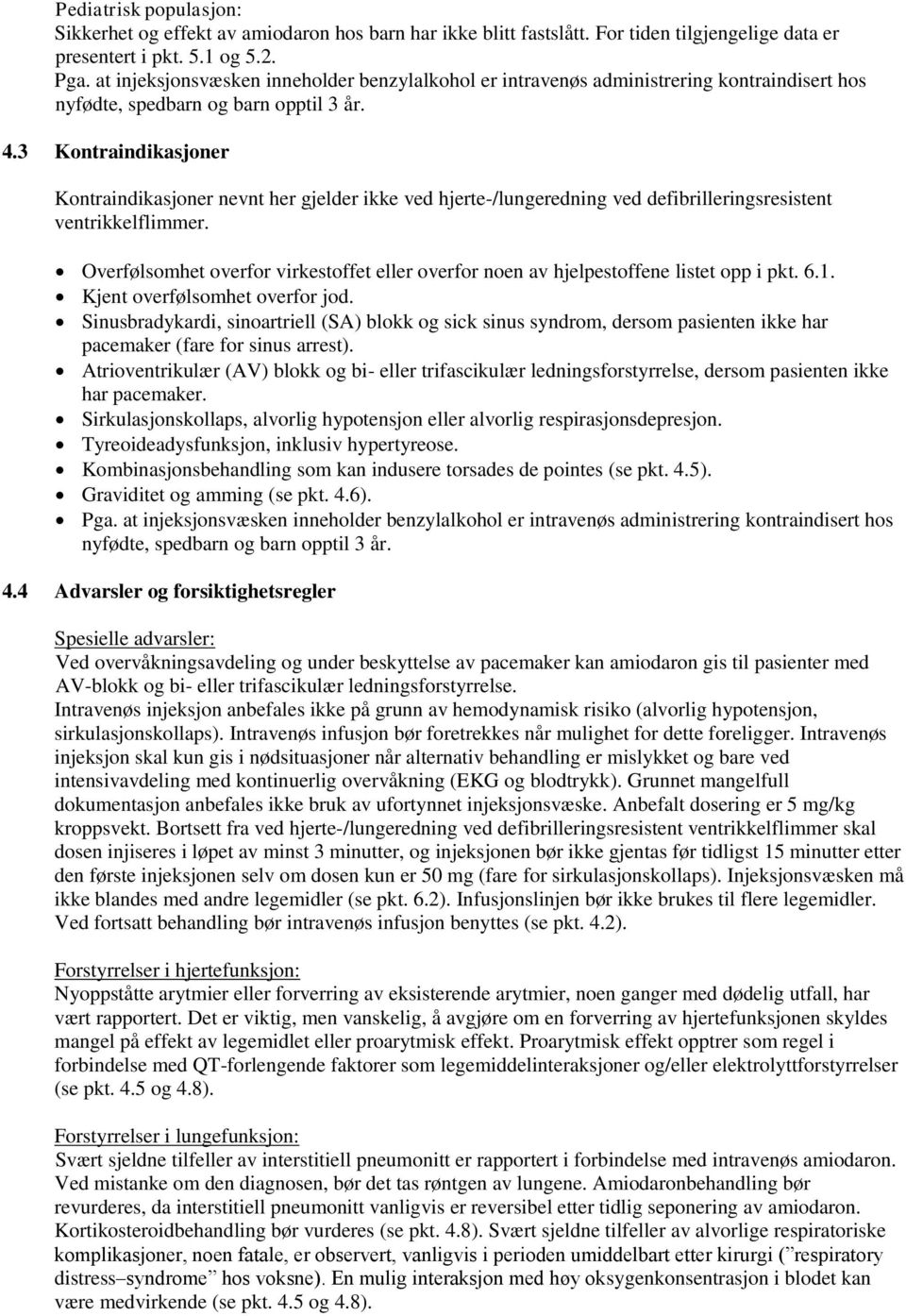 3 Kontraindikasjoner Kontraindikasjoner nevnt her gjelder ikke ved hjerte-/lungeredning ved defibrilleringsresistent ventrikkelflimmer.