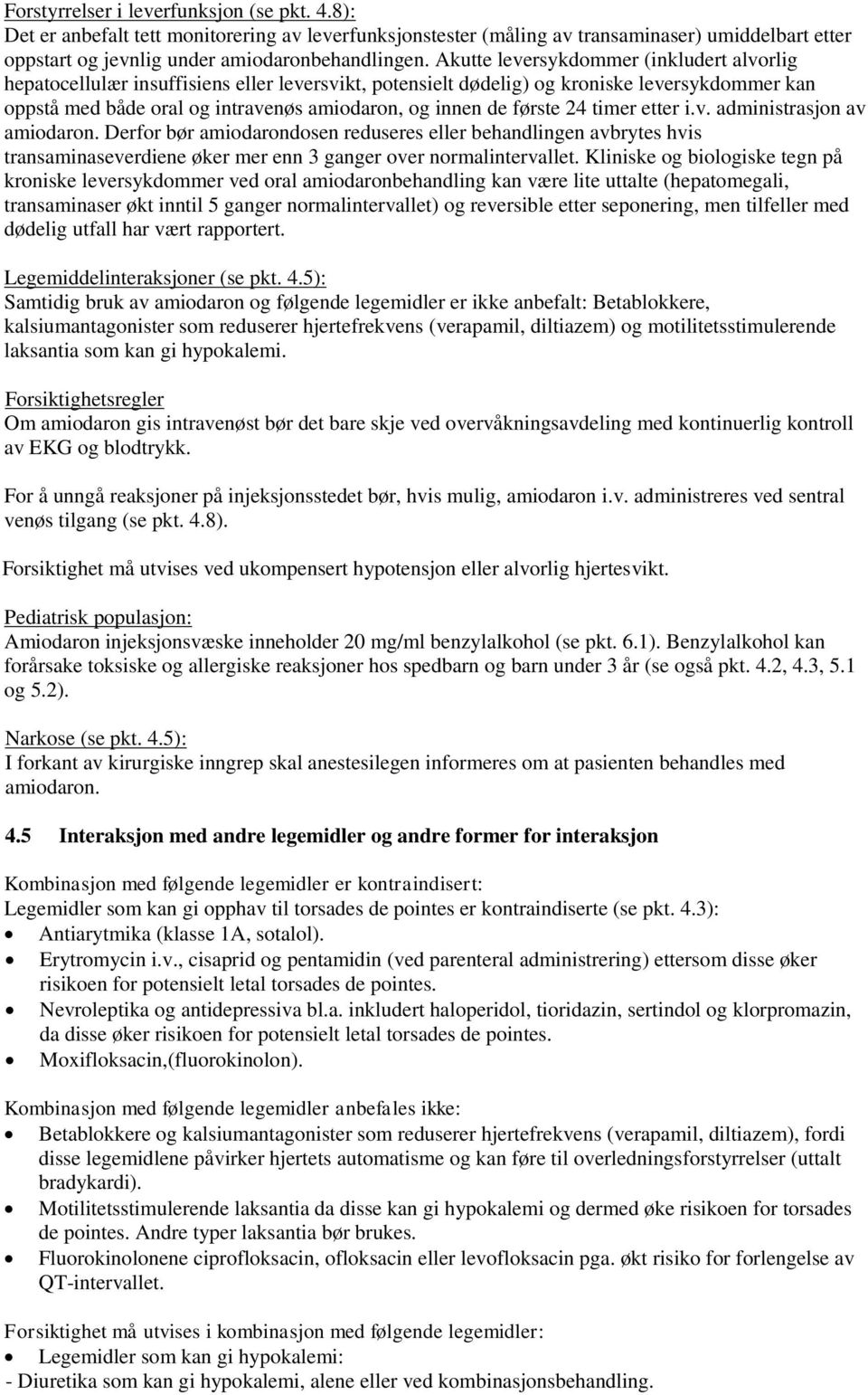 første 24 timer etter i.v. administrasjon av amiodaron. Derfor bør amiodarondosen reduseres eller behandlingen avbrytes hvis transaminaseverdiene øker mer enn 3 ganger over normalintervallet.