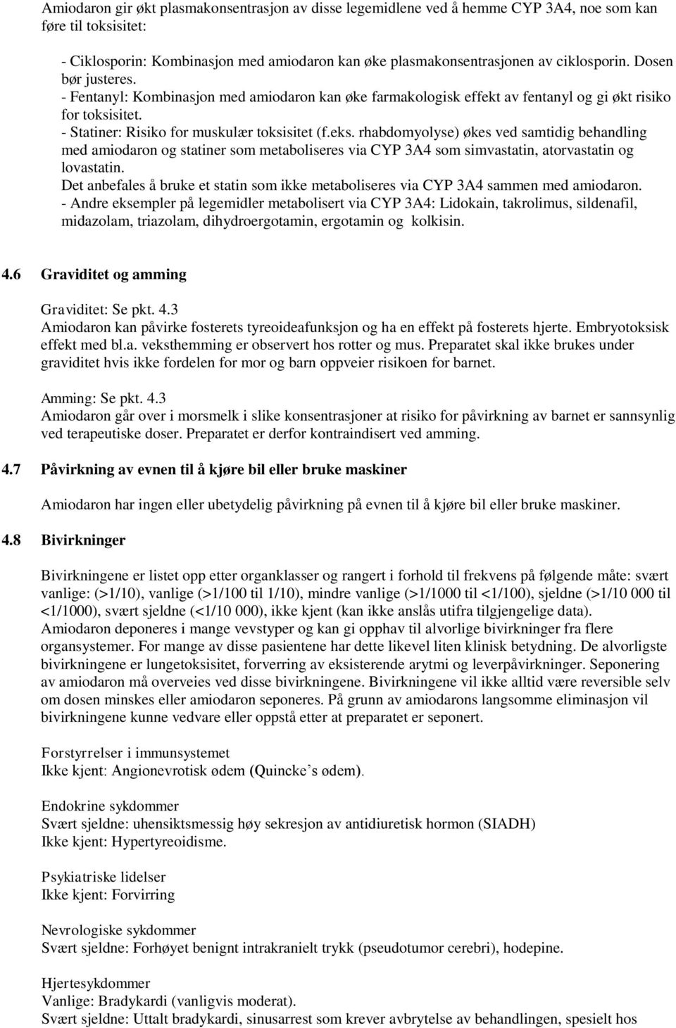 rhabdomyolyse) økes ved samtidig behandling med amiodaron og statiner som metaboliseres via CYP 3A4 som simvastatin, atorvastatin og lovastatin.