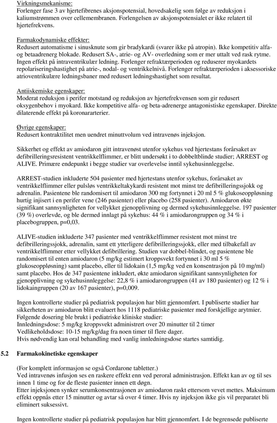 Ikke kompetitiv alfaog betaadrenerg blokade. Redusert SA-, atrie- og AV- overledning som er mer uttalt ved rask rytme. Ingen effekt på intraventrikulær ledning.