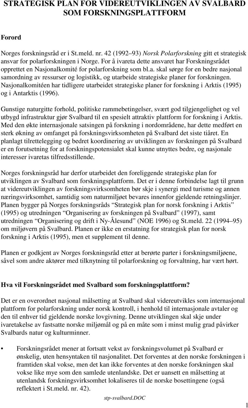 Nasjonalkomitéen har tidligere utarbeidet strategiske planer for forskning i Arktis (1995) og i Antarktis (1996).