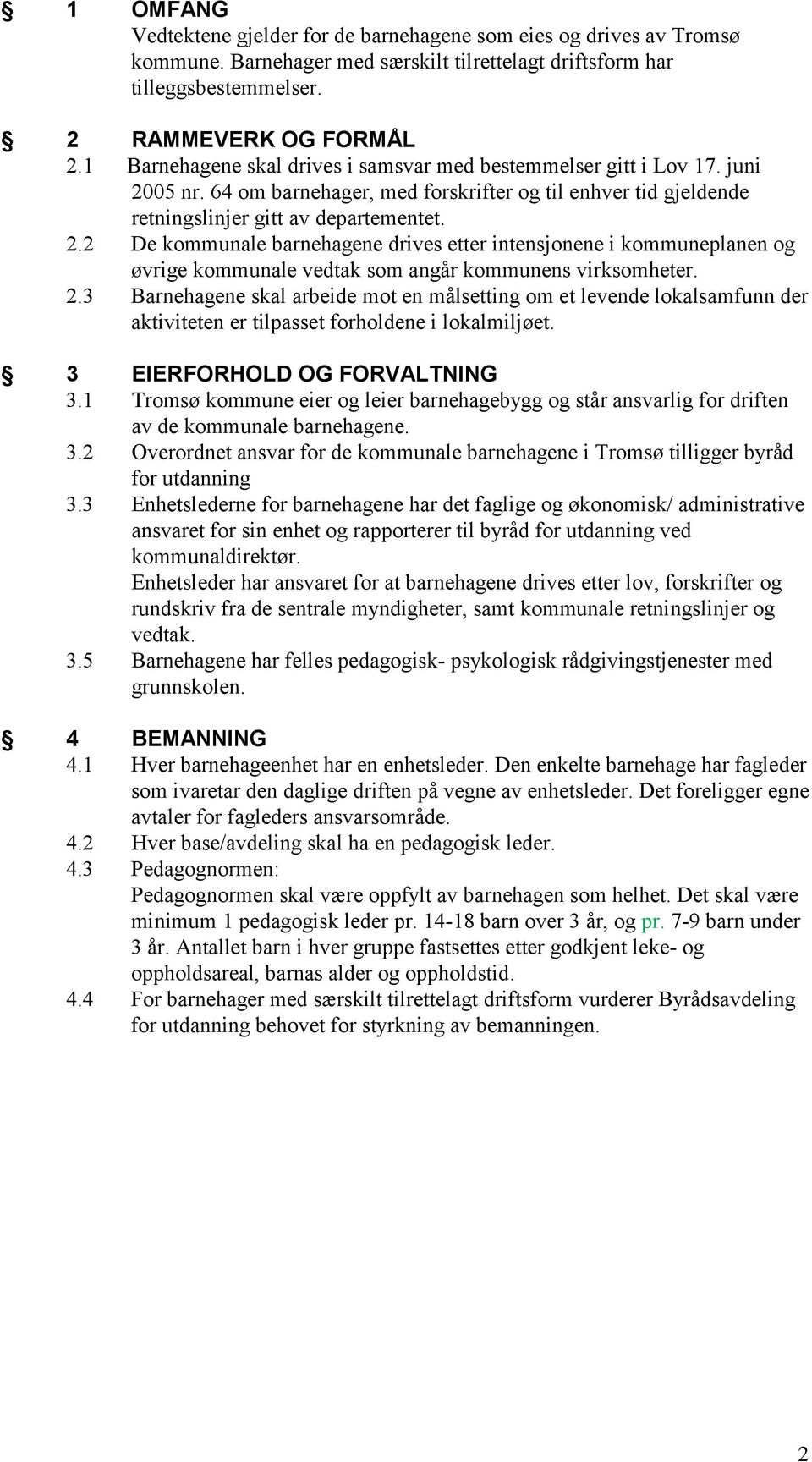 05 nr. 64 om barnehager, med forskrifter og til enhver tid gjeldende retningslinjer gitt av departementet. 2.