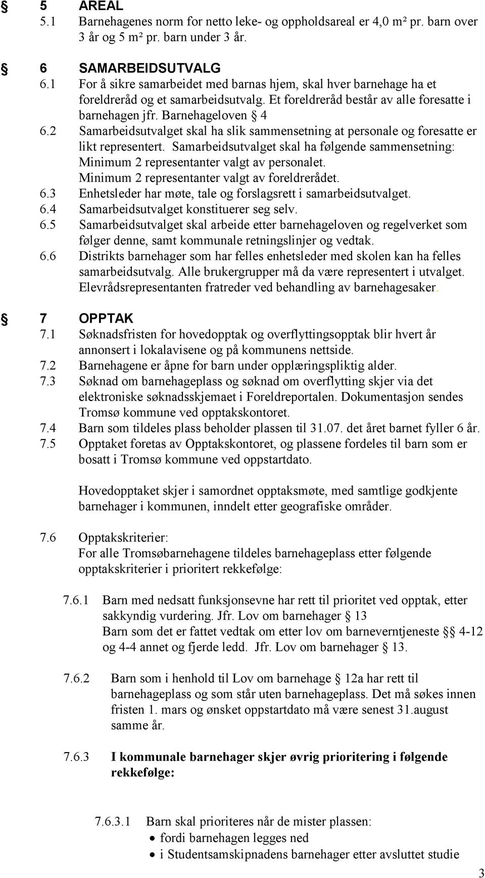 2 Samarbeidsutvalget skal ha slik sammensetning at personale og foresatte er likt representert. Samarbeidsutvalget skal ha følgende sammensetning: Minimum 2 representanter valgt av personalet.