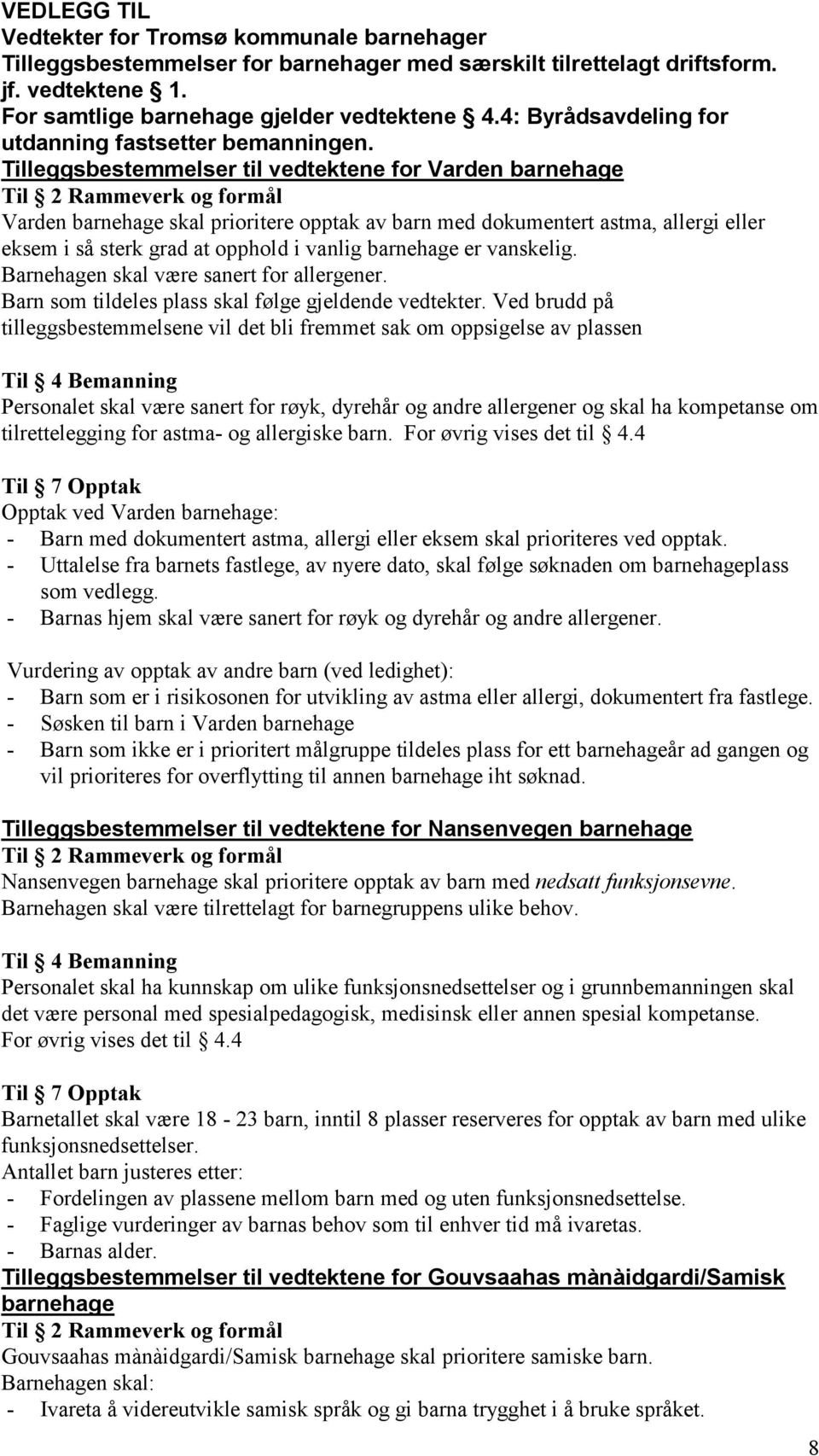 Tilleggsbestemmelser til vedtektene for Varden barnehage Til 2 Rammeverk og formål Varden barnehage skal prioritere opptak av barn med dokumentert astma, allergi eller eksem i så sterk grad at