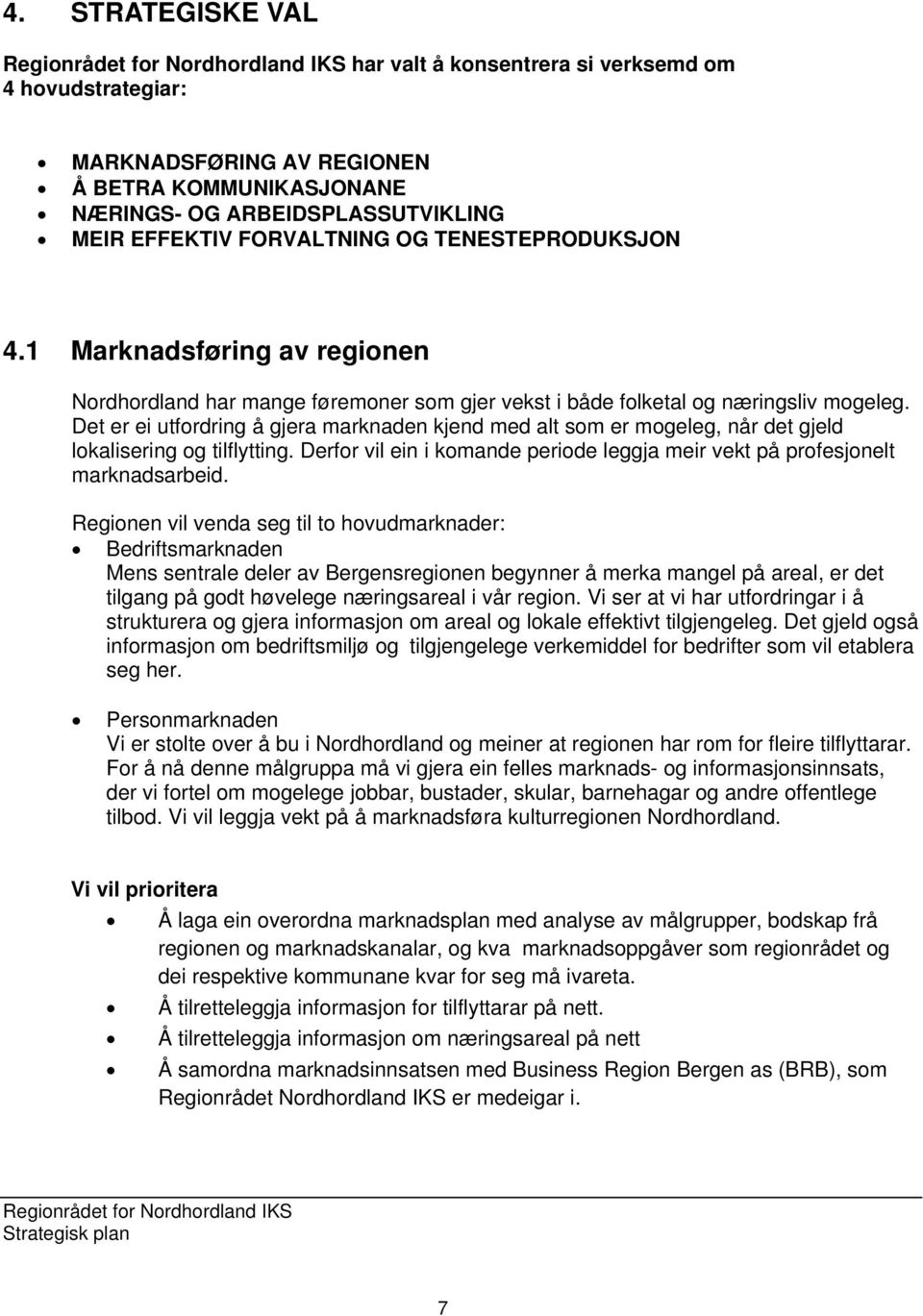 Det er ei utfordring å gjera marknaden kjend med alt som er mogeleg, når det gjeld lokalisering og tilflytting. Derfor vil ein i komande periode leggja meir vekt på profesjonelt marknadsarbeid.