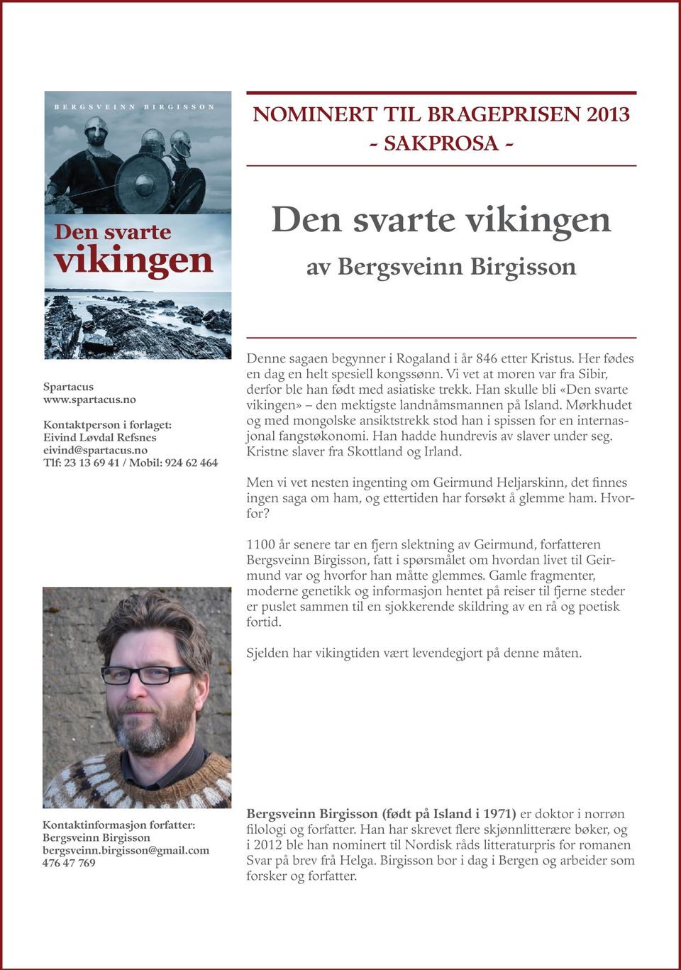 Vi vet at moren var fra Sibir, derfor ble han født med asiatiske trekk. Han skulle bli «Den svarte vikingen» den mektigste landnåmsmannen på Island.