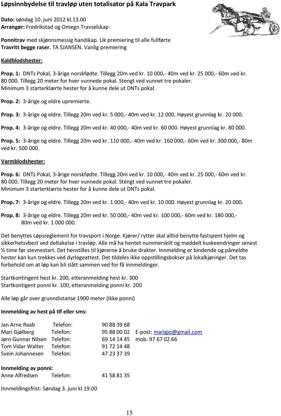 Tillegg 2 meter for hver vunnede pokal. Stengt ved vunnet tre pokaler. Minimum 3 starterklærte hester for å kunne dele ut DNTs pokal. Prop. 2: 3-årige og eldre upremierte. Prop. 3: 3-årige og eldre.