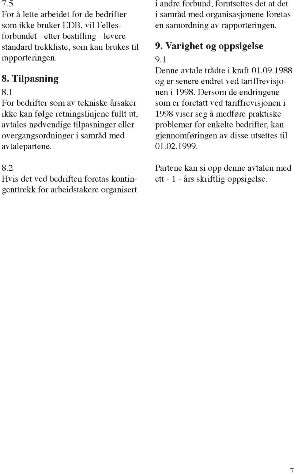 2 Hvis det ved bedriften foretas kontingenttrekk for arbeidstakere organisert i andre forbund, forutsettes det at det i samråd med organisasjonene foretas en samordning av rapporteringen. 9.