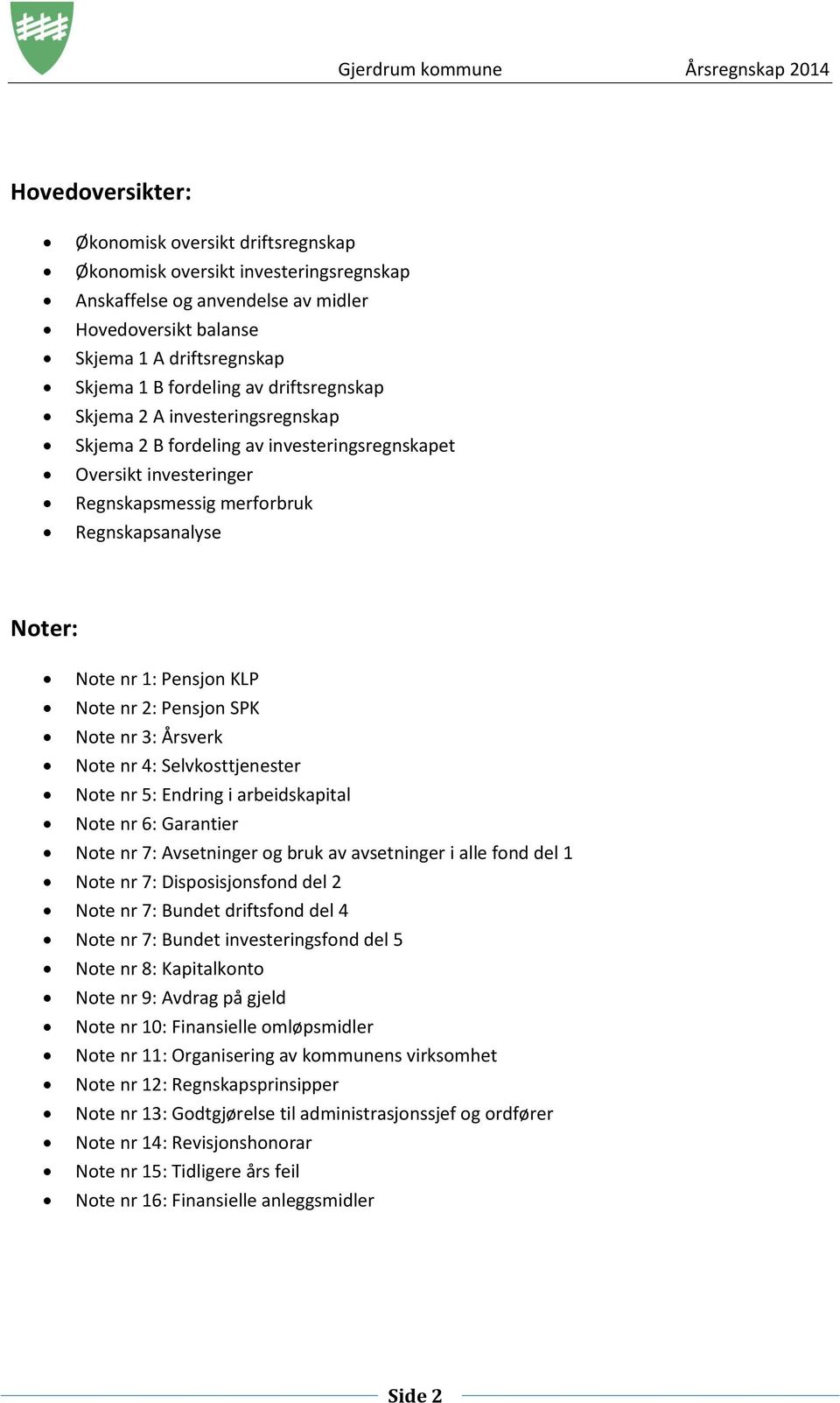 2: Pensjon SPK Note nr 3: Årsverk Note nr 4: Selvkosttjenester Note nr 5: Endring i arbeidskapital Note nr 6: Garantier Note nr 7: Avsetninger og bruk av avsetninger i alle fond del 1 Note nr 7: