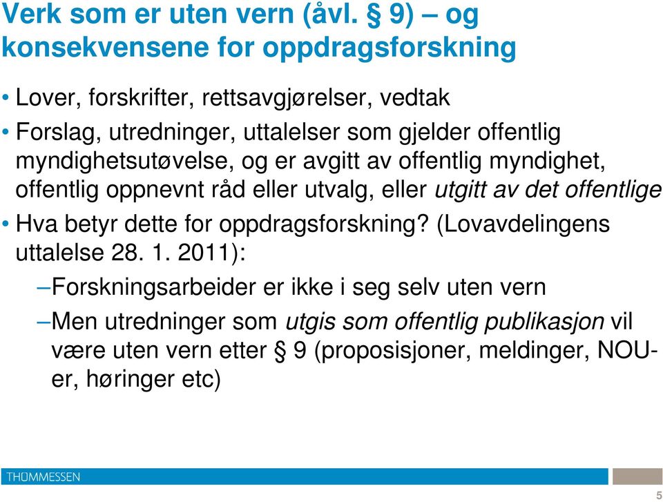 offentlig myndighetsutøvelse, og er avgitt av offentlig myndighet, offentlig oppnevnt råd eller utvalg, eller utgitt av det offentlige