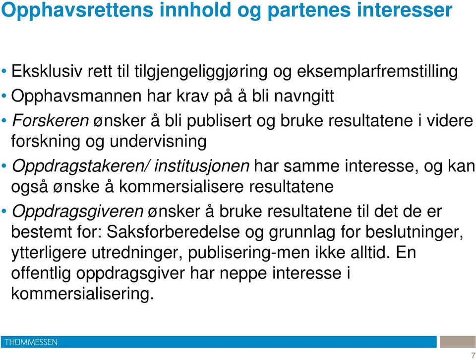 interesse, og kan også ønske å kommersialisere resultatene Oppdragsgiveren ønsker å bruke resultatene til det de er bestemt for: