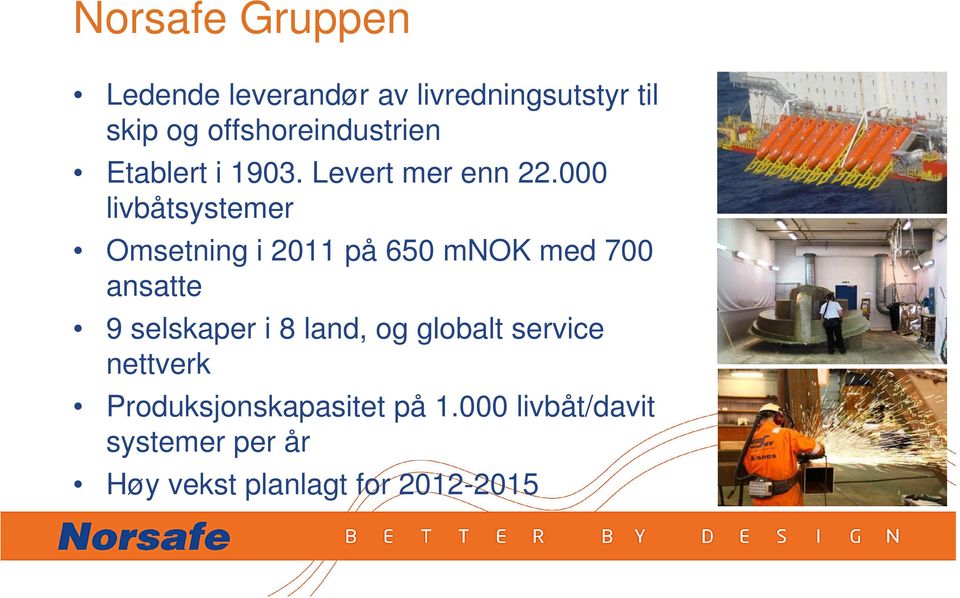 000 livbåtsystemer Omsetning i 2011 på 650 mnok med 700 ansatte 9 selskaper i 8