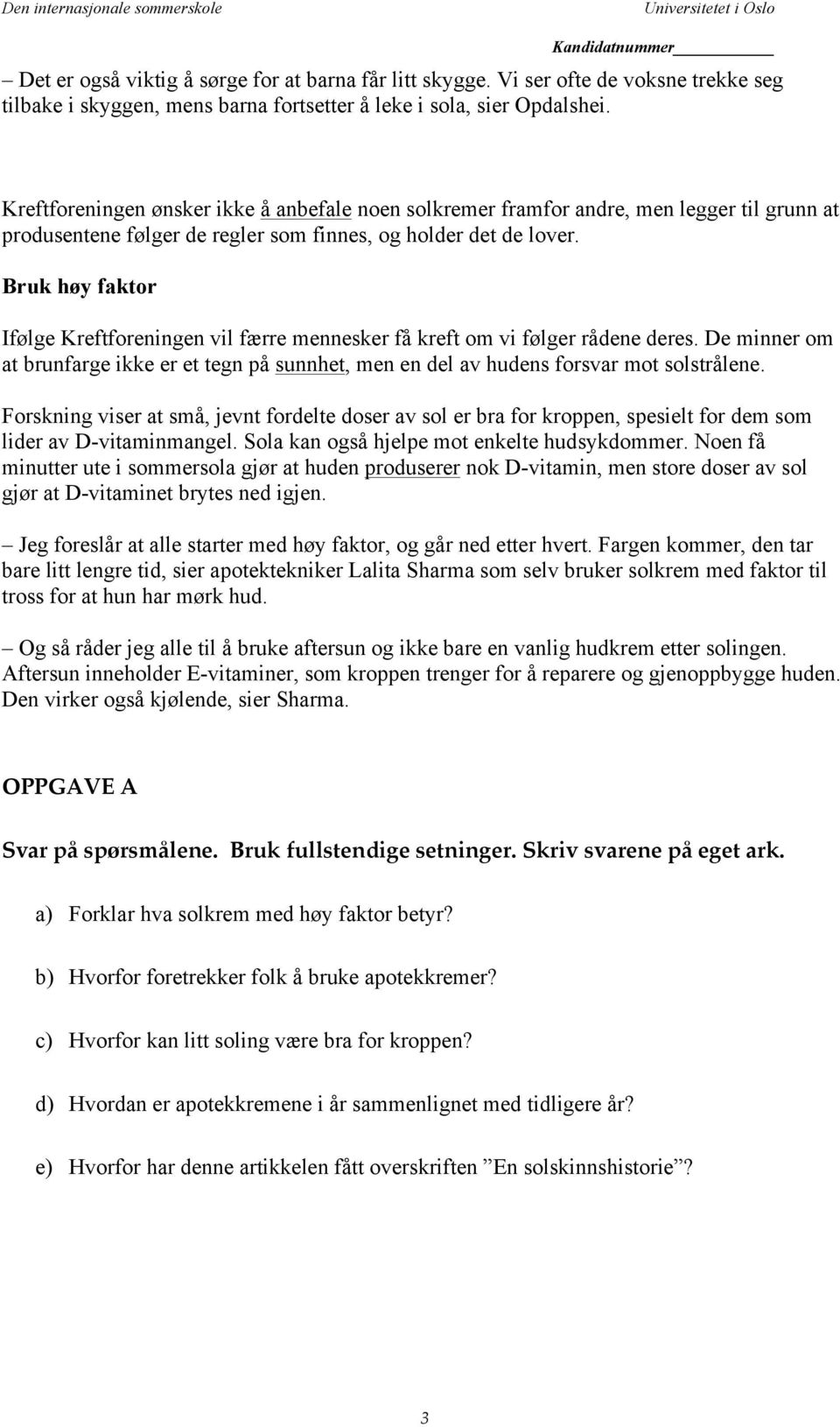 Bruk høy faktor Ifølge Kreftforeningen vil færre mennesker få kreft om vi følger rådene deres. De minner om at brunfarge ikke er et tegn på sunnhet, men en del av hudens forsvar mot solstrålene.