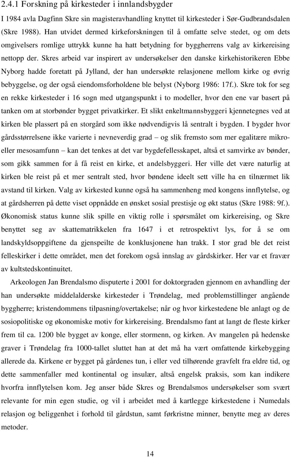 Skres arbeid var inspirert av undersøkelser den danske kirkehistorikeren Ebbe Nyborg hadde foretatt på Jylland, der han undersøkte relasjonene mellom kirke og øvrig bebyggelse, og der også