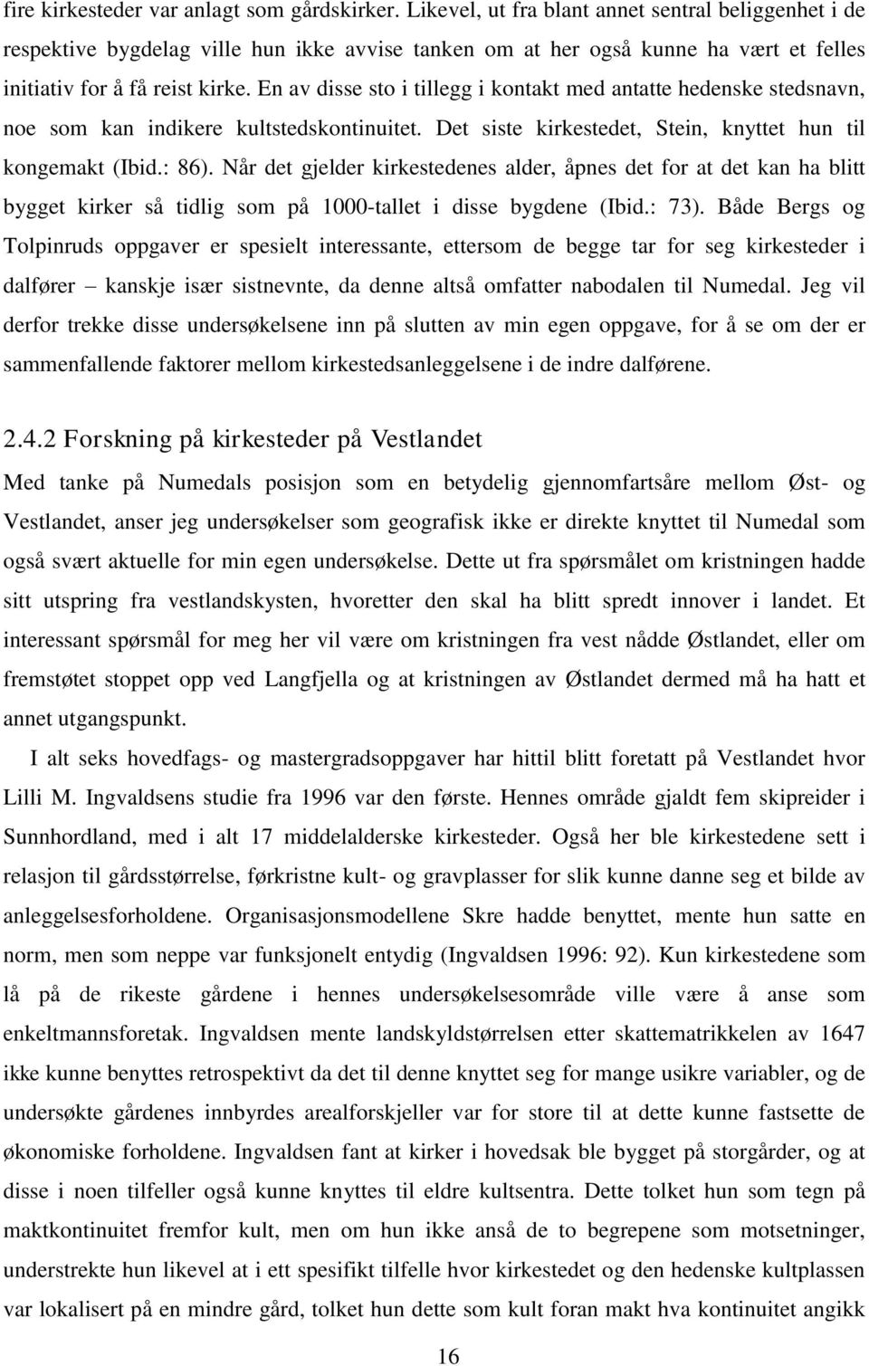 En av disse sto i tillegg i kontakt med antatte hedenske stedsnavn, noe som kan indikere kultstedskontinuitet. Det siste kirkestedet, Stein, knyttet hun til kongemakt (Ibid.: 86).