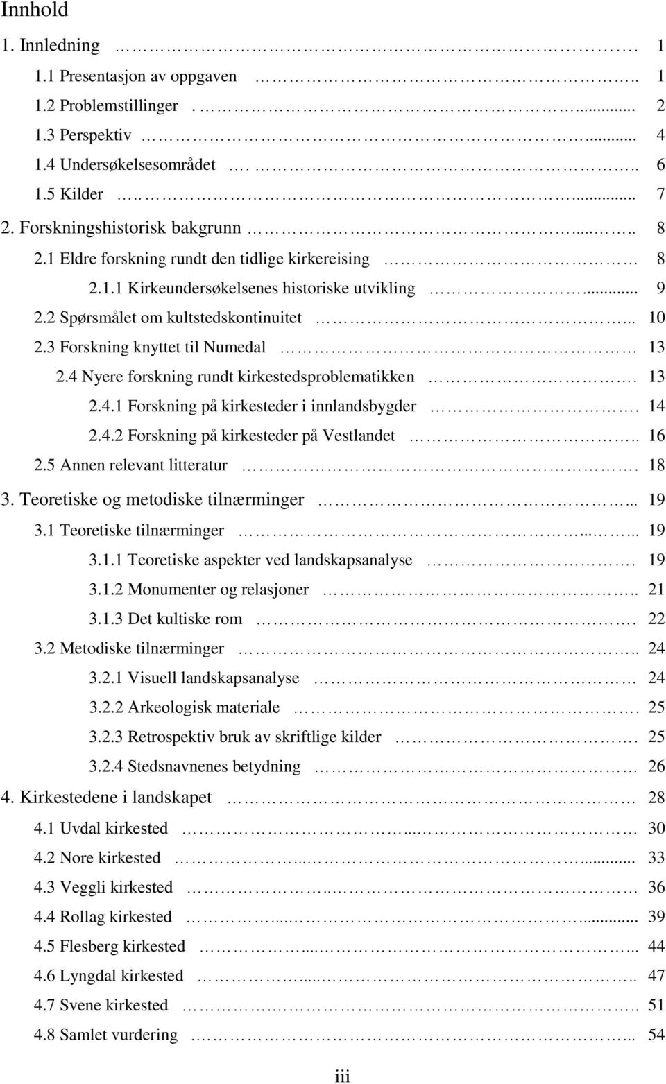 4 Nyere forskning rundt kirkestedsproblematikken. 13 2.4.1 Forskning på kirkesteder i innlandsbygder. 14 2.4.2 Forskning på kirkesteder på Vestlandet.. 16 2.5 Annen relevant litteratur. 18 3.