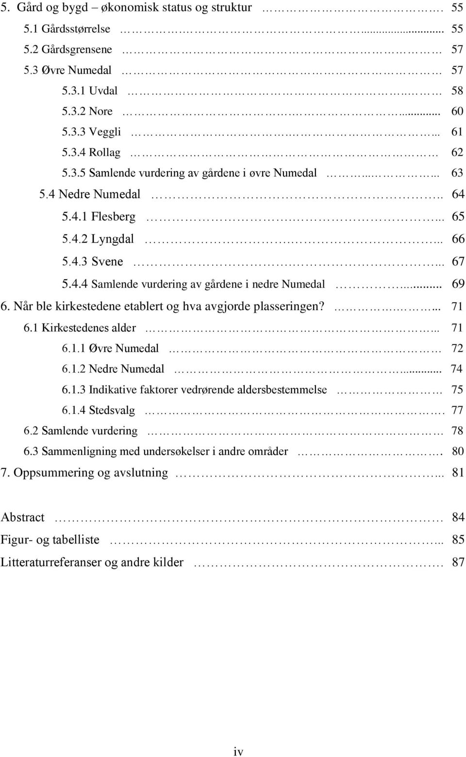 Når ble kirkestedene etablert og hva avgjorde plasseringen?.... 71 6.1 Kirkestedenes alder... 71 6.1.1 Øvre Numedal 72 6.1.2 Nedre Numedal... 74 6.1.3 Indikative faktorer vedrørende aldersbestemmelse 75 6.