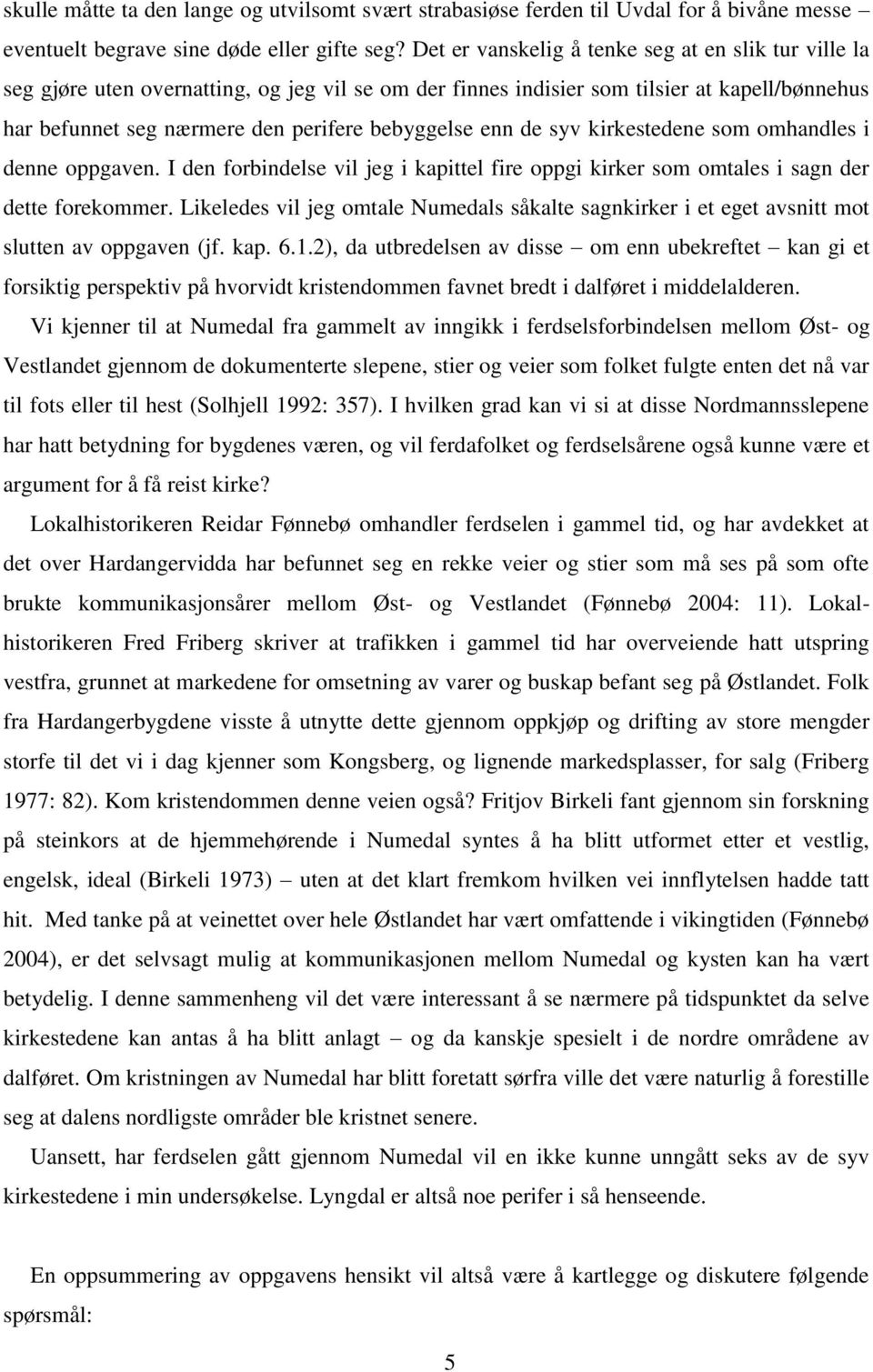 enn de syv kirkestedene som omhandles i denne oppgaven. I den forbindelse vil jeg i kapittel fire oppgi kirker som omtales i sagn der dette forekommer.