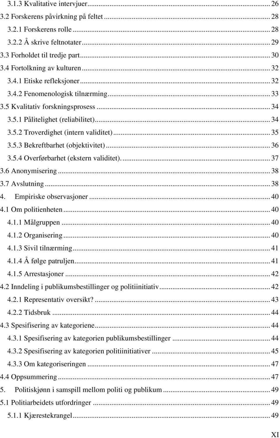 .. 35 3.5.3 Bekreftbarhet (objektivitet)... 36 3.5.4 Overførbarhet (ekstern validitet).... 37 3.6 Anonymisering... 38 3.7 Avslutning... 38 4. Empiriske observasjoner... 40 4.1 Om politienheten... 40 4.1.1 Målgruppen.