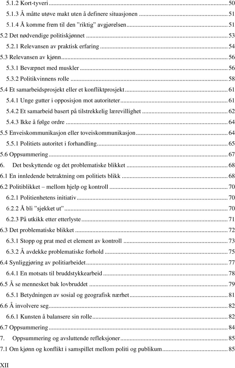 .. 61 5.4.2 Et samarbeid basert på tilstrekkelig lærevillighet... 62 5.4.3 Ikke å følge ordre... 64 5.5 Enveiskommunikasjon eller toveiskommunikasjon... 64 5.5.1 Politiets autoritet i forhandling.