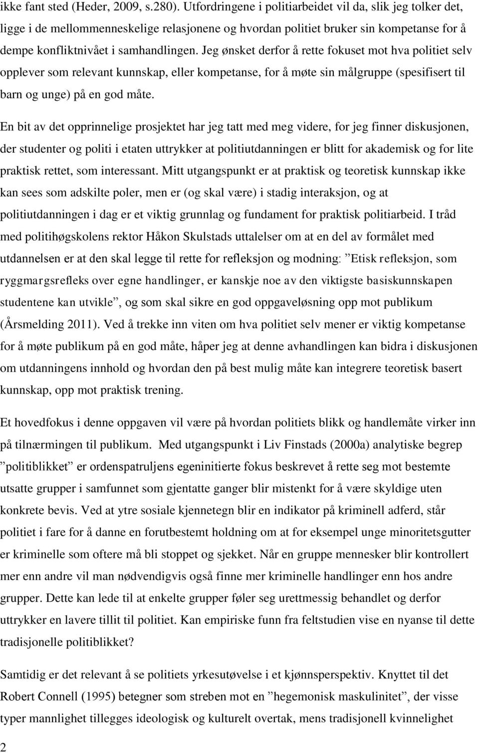 Jeg ønsket derfor å rette fokuset mot hva politiet selv opplever som relevant kunnskap, eller kompetanse, for å møte sin målgruppe (spesifisert til barn og unge) på en god måte.