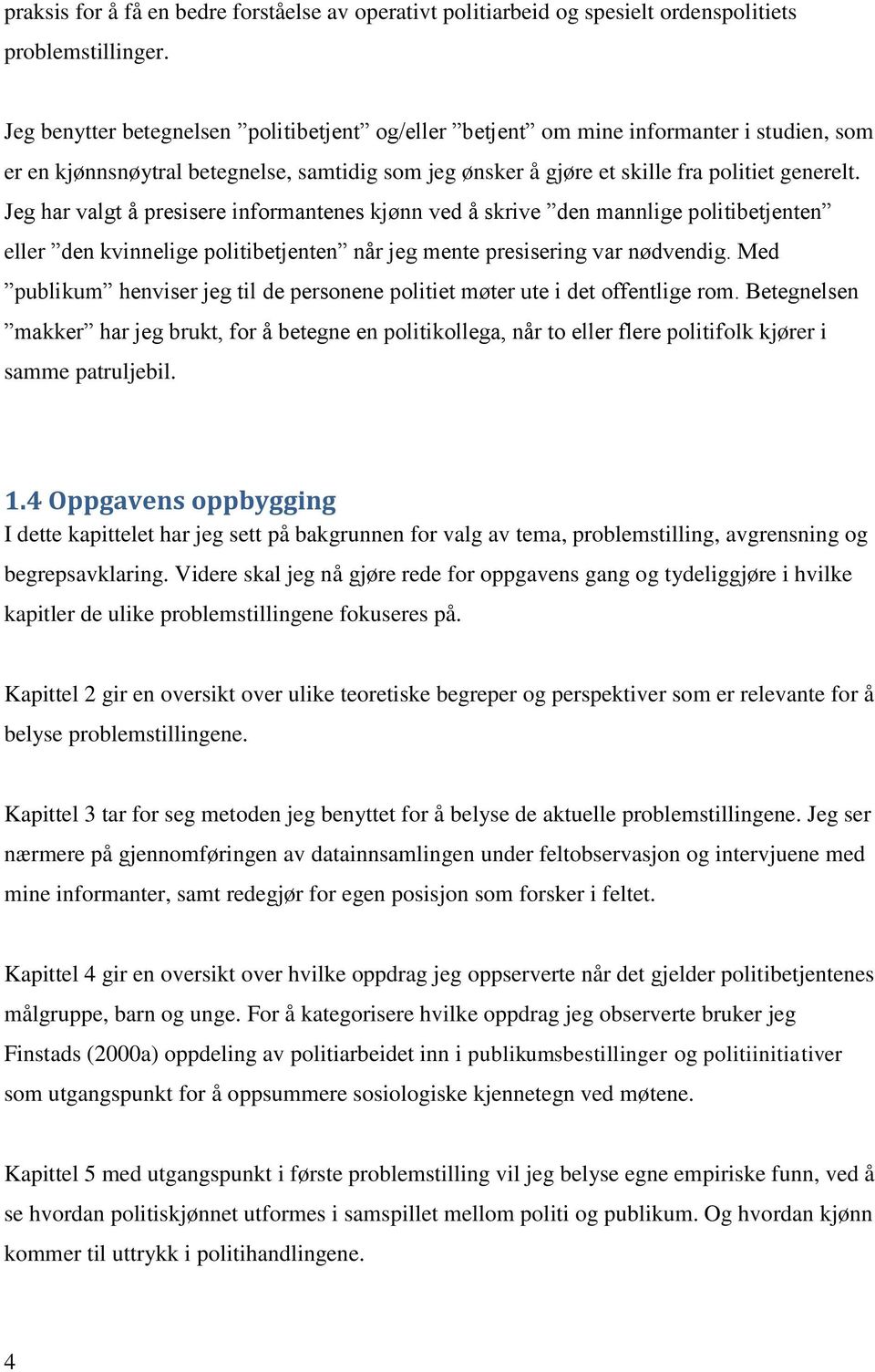 Jeg har valgt å presisere informantenes kjønn ved å skrive den mannlige politibetjenten eller den kvinnelige politibetjenten når jeg mente presisering var nødvendig.