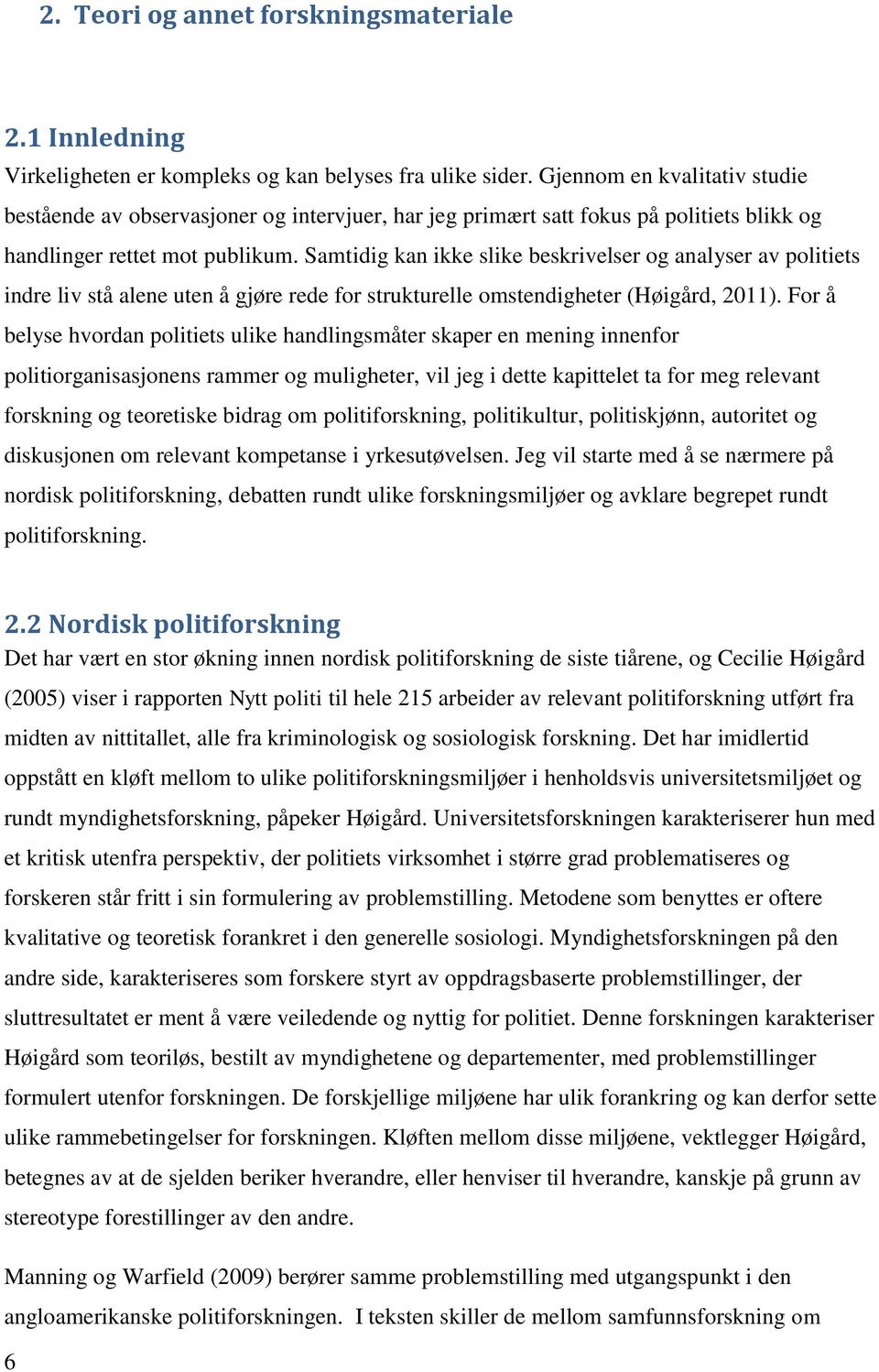 Samtidig kan ikke slike beskrivelser og analyser av politiets indre liv stå alene uten å gjøre rede for strukturelle omstendigheter (Høigård, 2011).