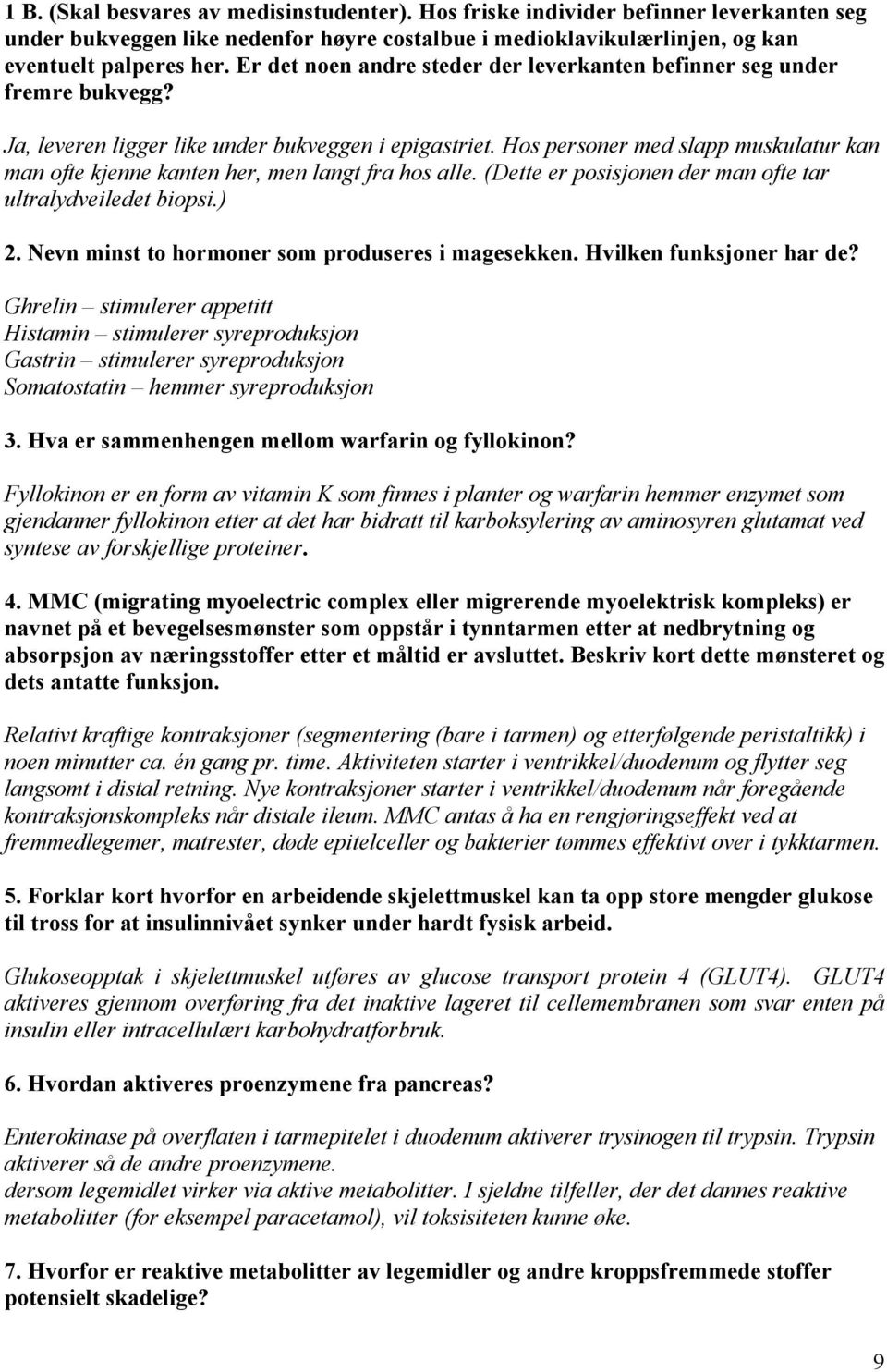 Hos personer med slapp muskulatur kan man ofte kjenne kanten her, men langt fra hos alle. (Dette er posisjonen der man ofte tar ultralydveiledet biopsi.) 2.