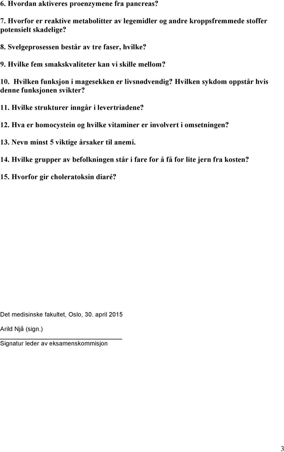 Hvilken sykdom oppstår hvis denne funksjonen svikter? 11. Hvilke strukturer inngår i levertriadene? 12. Hva er homocystein og hvilke vitaminer er involvert i omsetningen? 13.