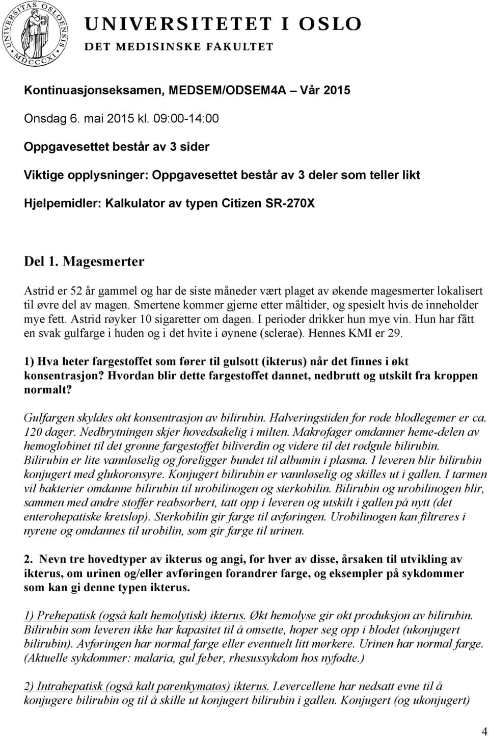 Magesmerter Astrid er 52 år gammel og har de siste måneder vært plaget av økende magesmerter lokalisert til øvre del av magen.