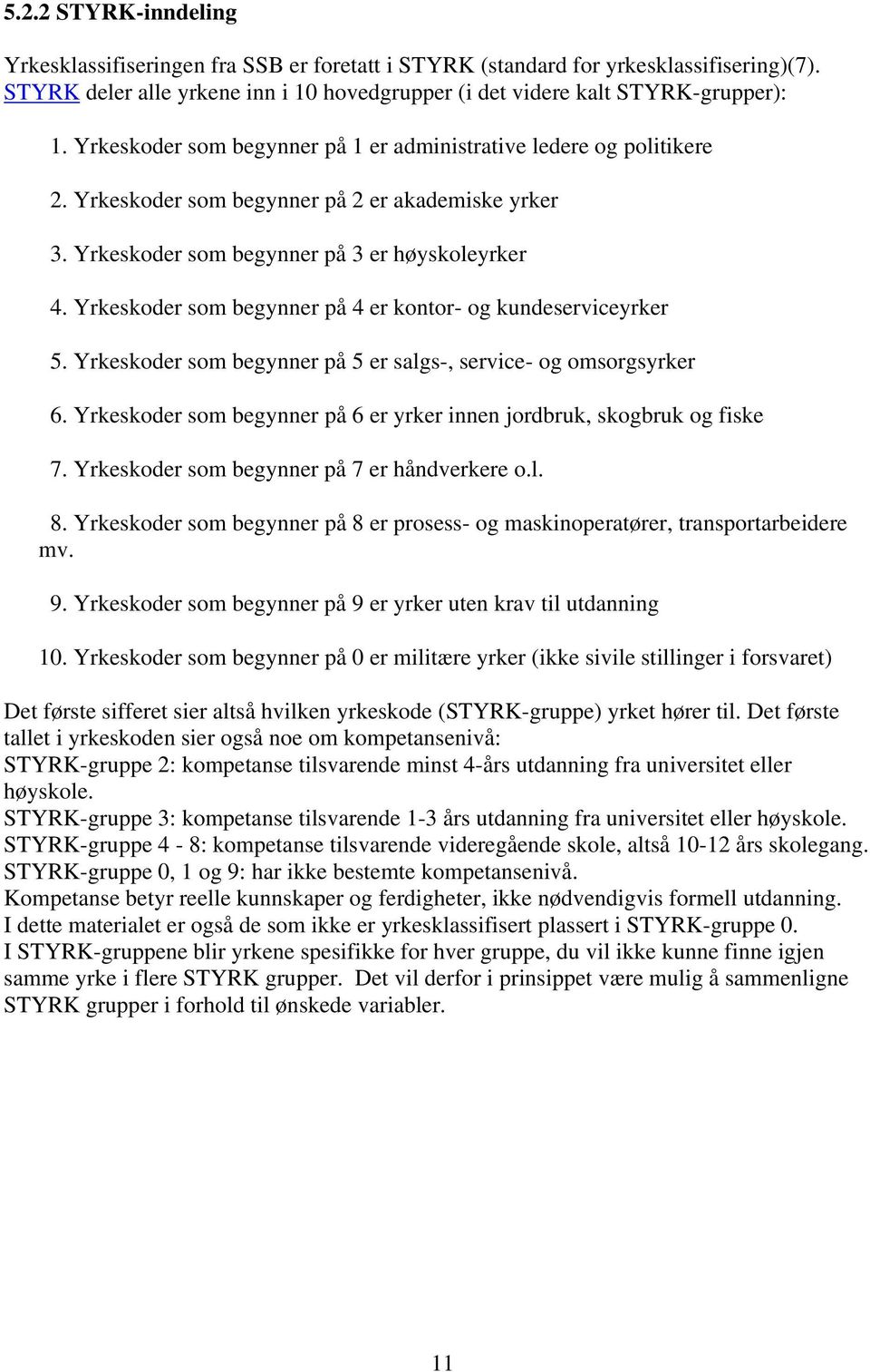 Yrkeskoder som begynner på 4 er kontor- og kundeserviceyrker 5. Yrkeskoder som begynner på 5 er salgs-, service- og omsorgsyrker 6.