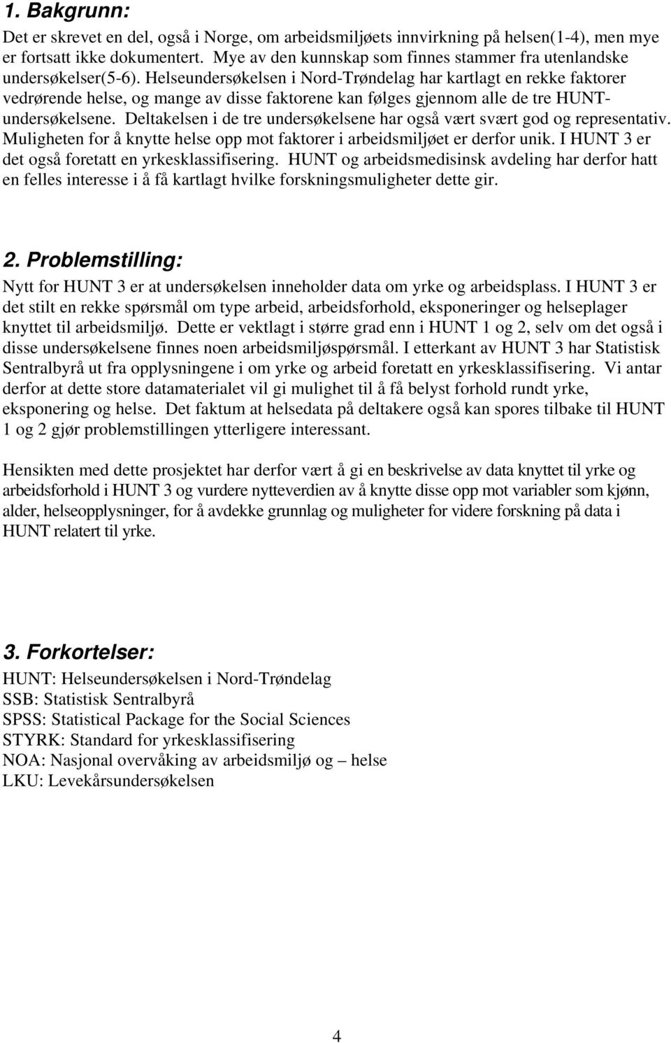 Helseundersøkelsen i Nord-Trøndelag har kartlagt en rekke faktorer vedrørende helse, og mange av disse faktorene kan følges gjennom alle de tre HUNTundersøkelsene.