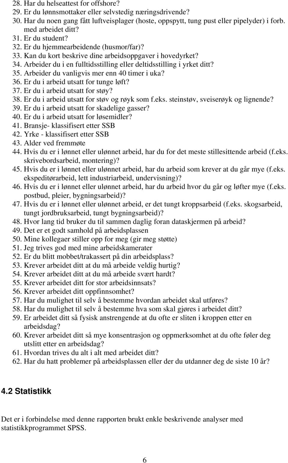 Arbeider du i en fulltidsstilling eller deltidsstilling i yrket ditt? 35. Arbeider du vanligvis mer enn 40 timer i uka? 36. Er du i arbeid utsatt for tunge løft? 37. Er du i arbeid utsatt for støy?